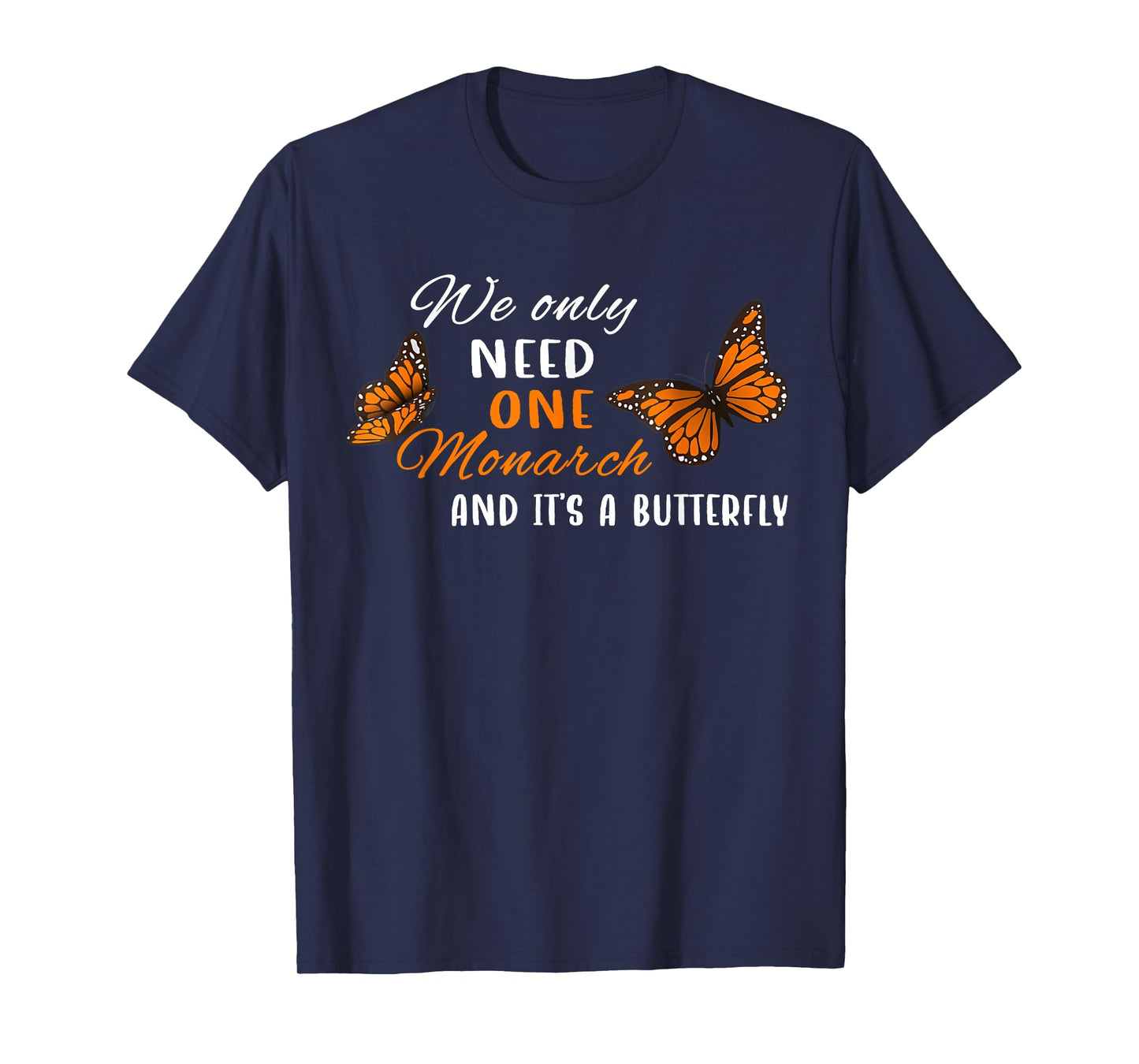 We Only Need One Monarch Butterfly Quote Nature Design T-Shirt