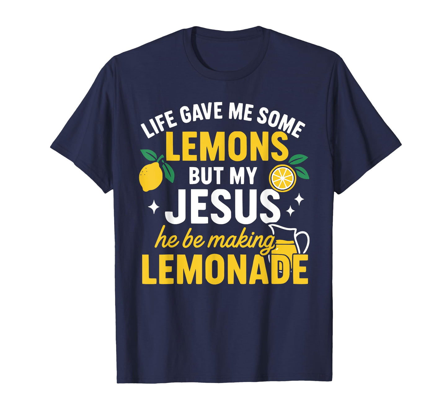 Life Gave Me Some Lemons but My Jesus He Be Making Lemonade T-Shirt