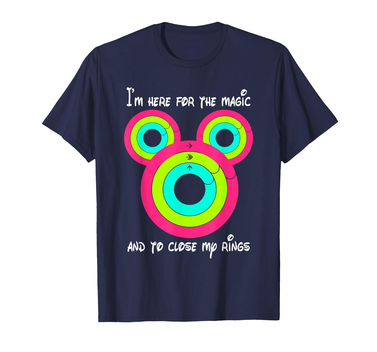 I'M HERE FOR THE MAGIC AND TO CLOSE MY RINGS T-Shirt