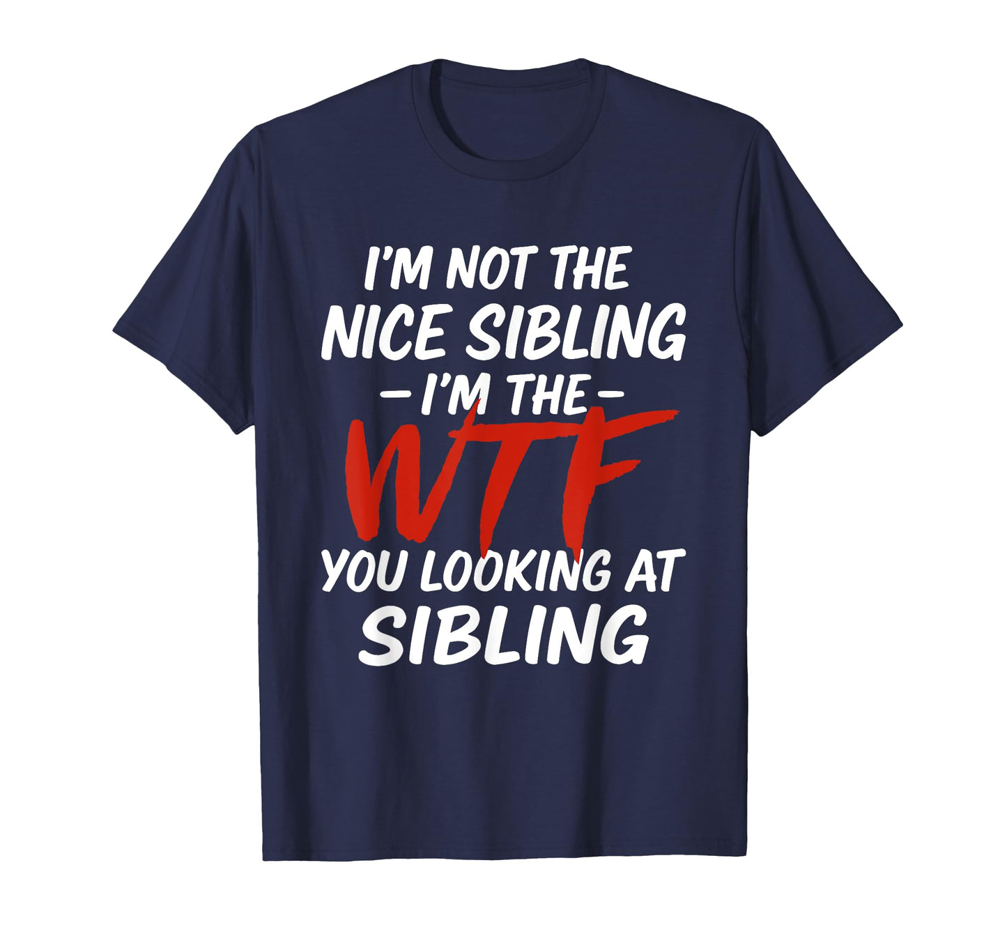 I'm Not The Nice Sibling I'm The WTF You Look At Sibling T-Shirt