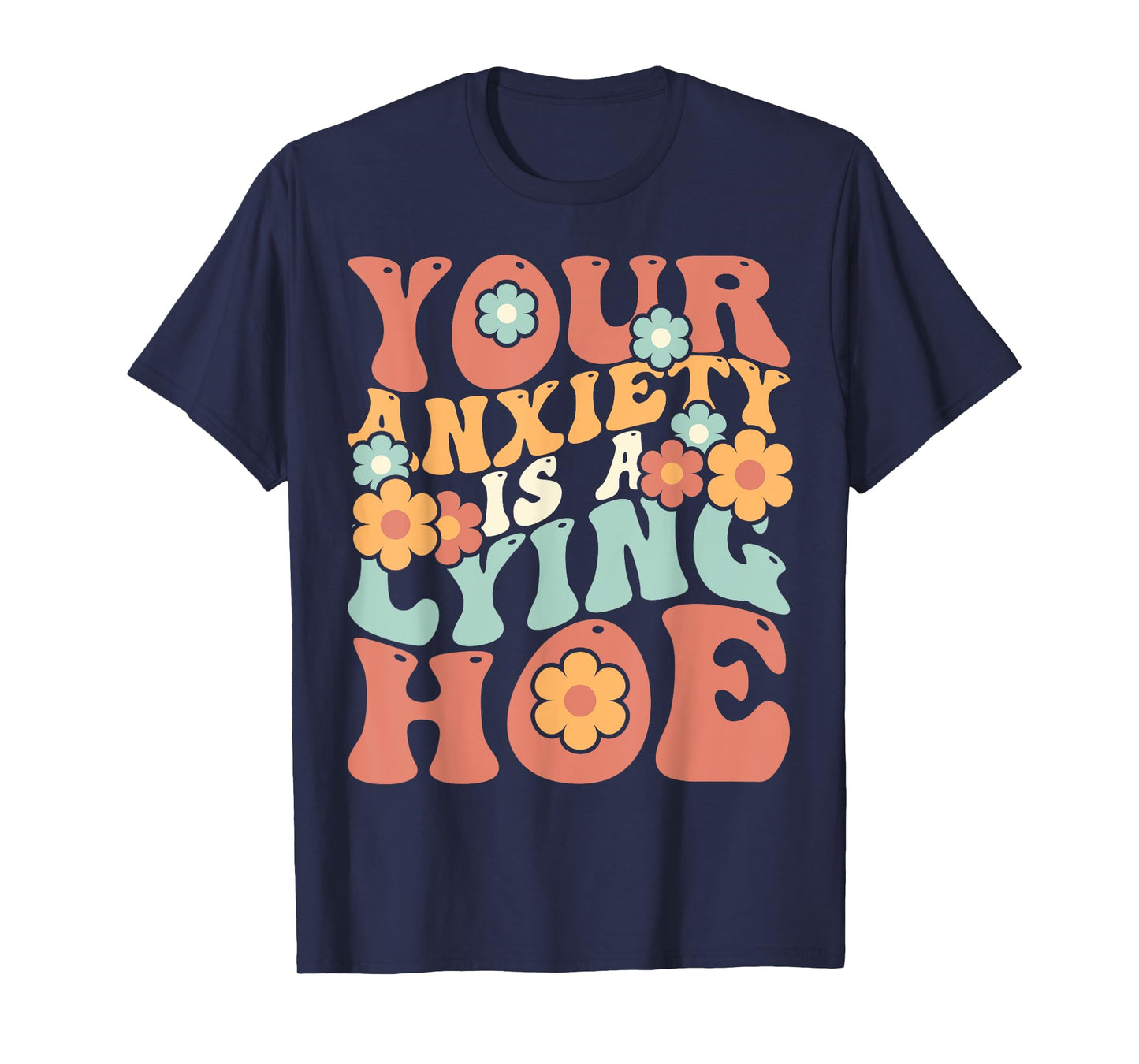 Your Anxiety Is A Lying Hoe Quote T-Shirt
