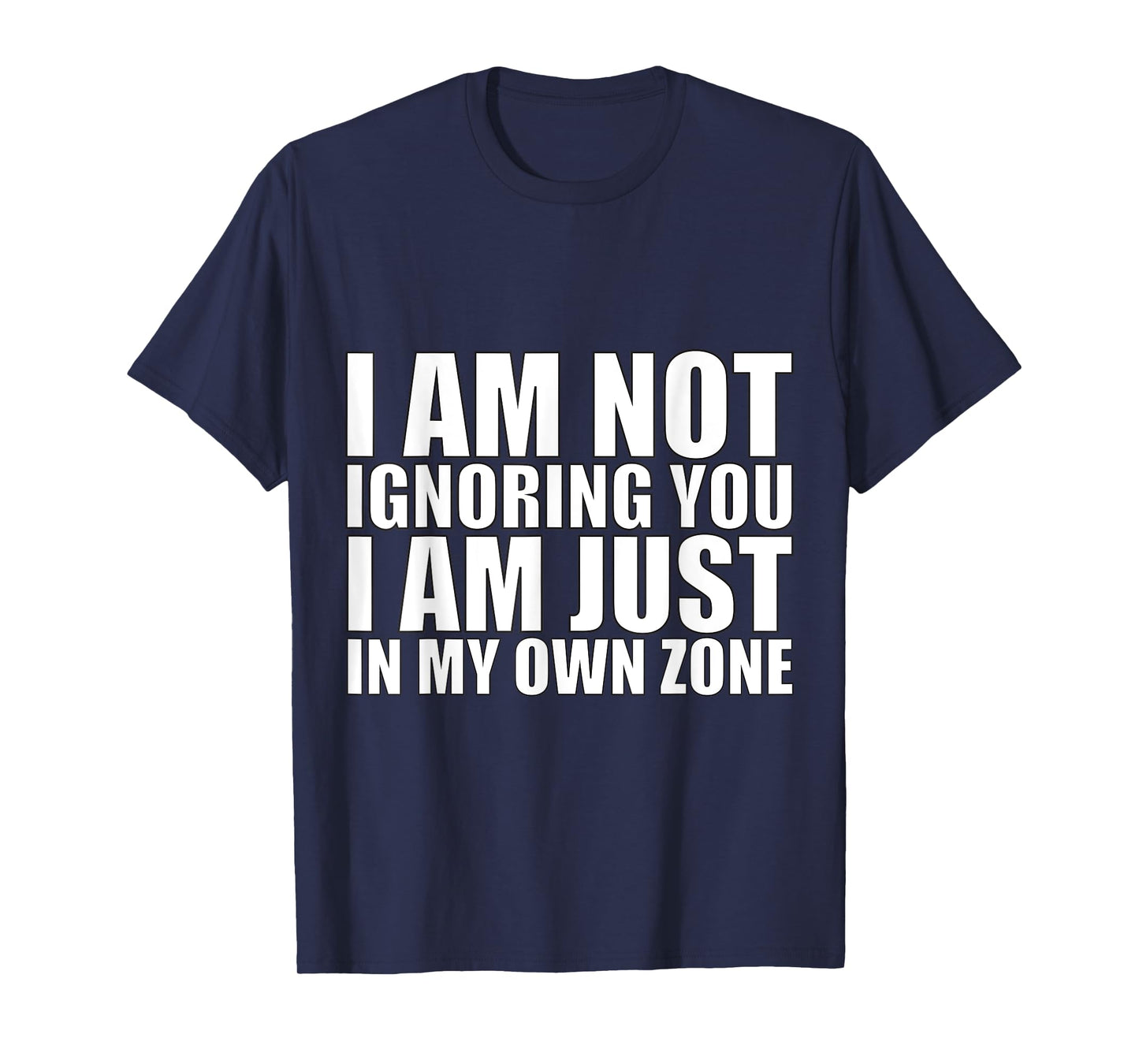 I’m Not Ignoring You, Just in My Own Zone-Funny Focus Design T-Shirt