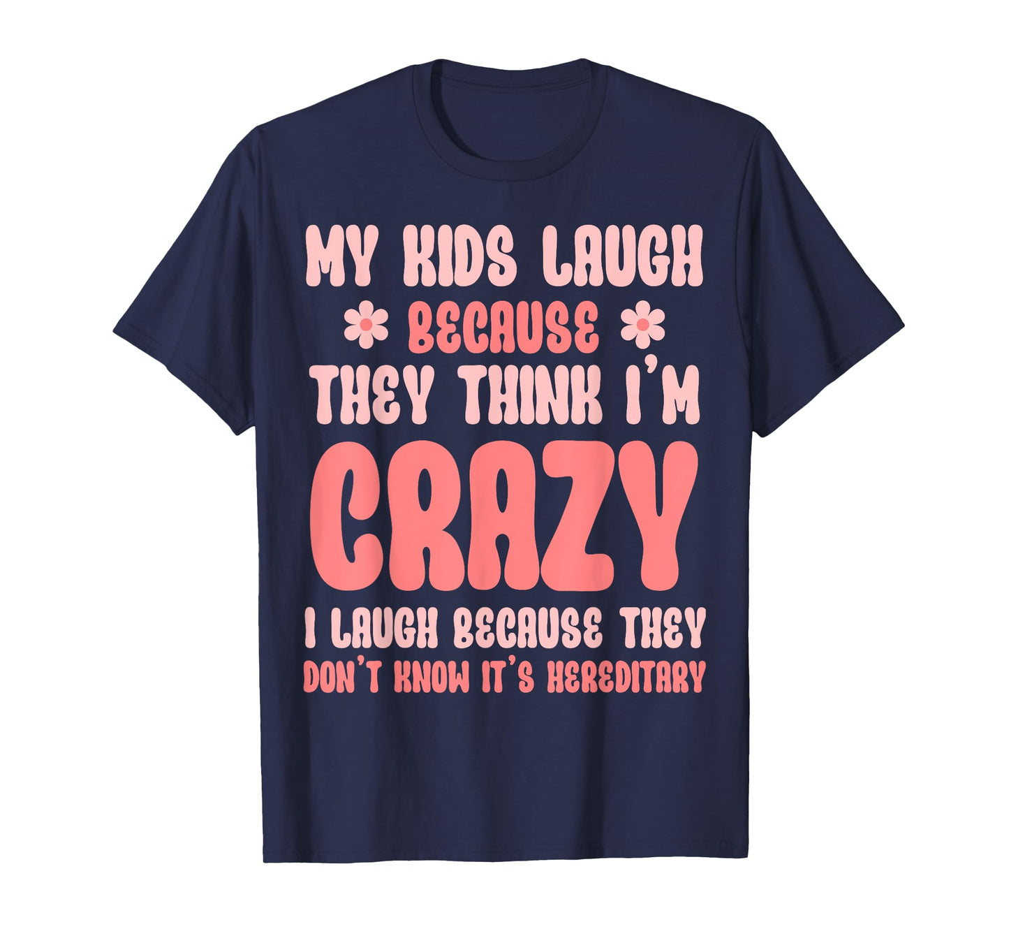 Kids Laugh Because Crazy, It's Hereditary Sarcastic Mom T-Shirt