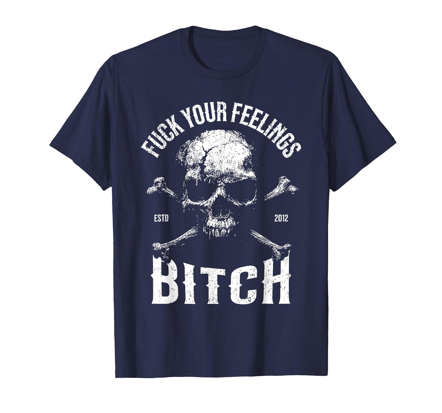 Fuck Your Feelings Bitch Funny Distressed Warning Skull Bone T-Shirt
