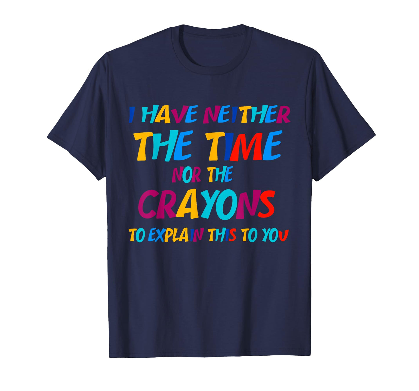 I Don't Have the Time or the Crayons Funny Sarcasm Quote T-Shirt
