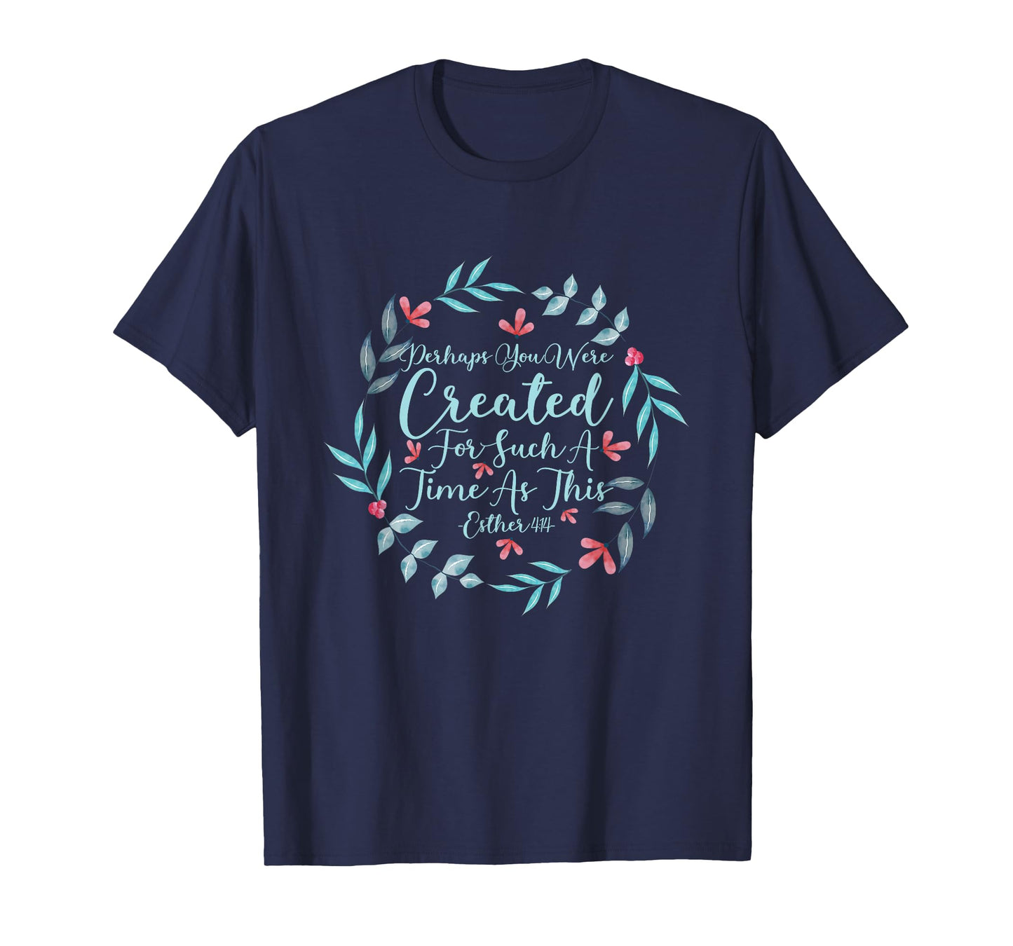 Perhaps You Were Created For Such A Time As This Esther 4:14 T-Shirt