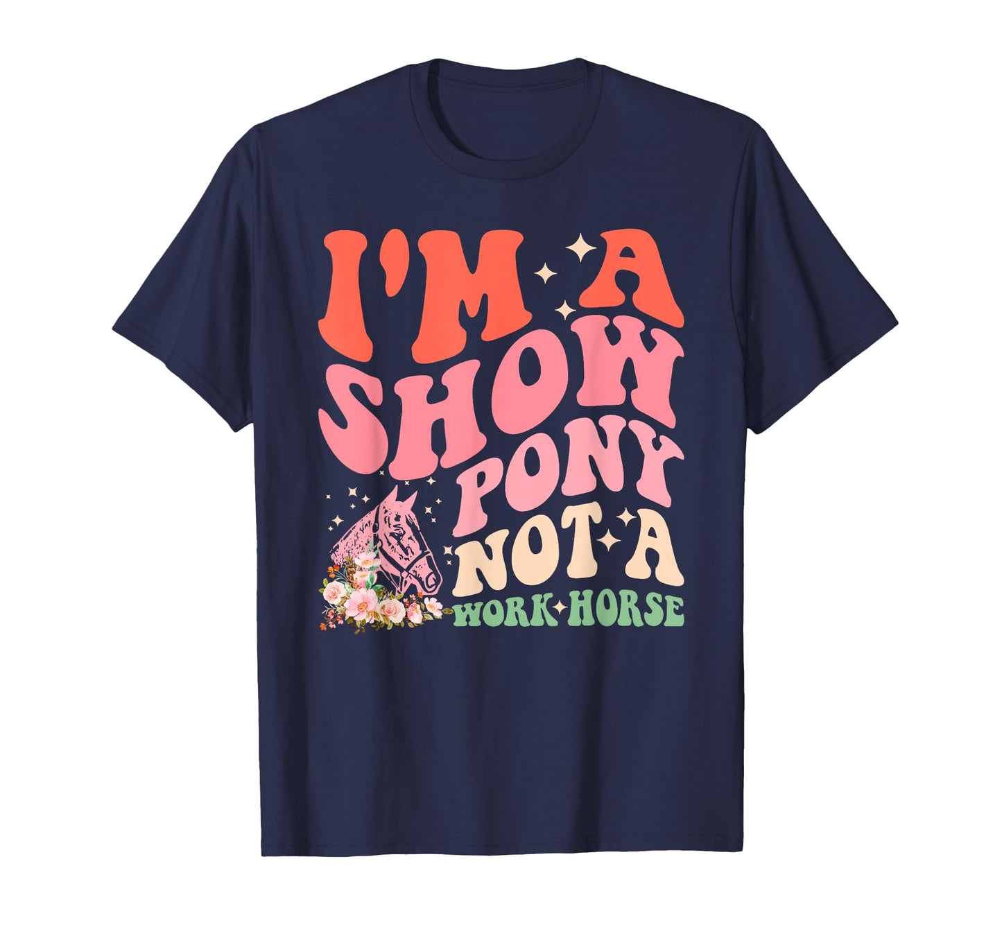 I'm A Show-Pony Not A Work Horse Funny Design T-Shirt