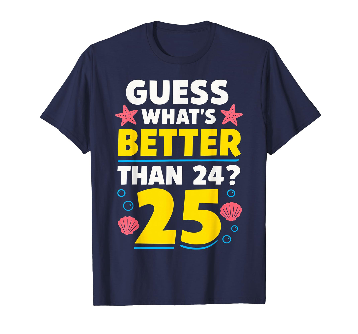 25th Birthday What's Better Than 24 It's 25 Years Old T-Shirt