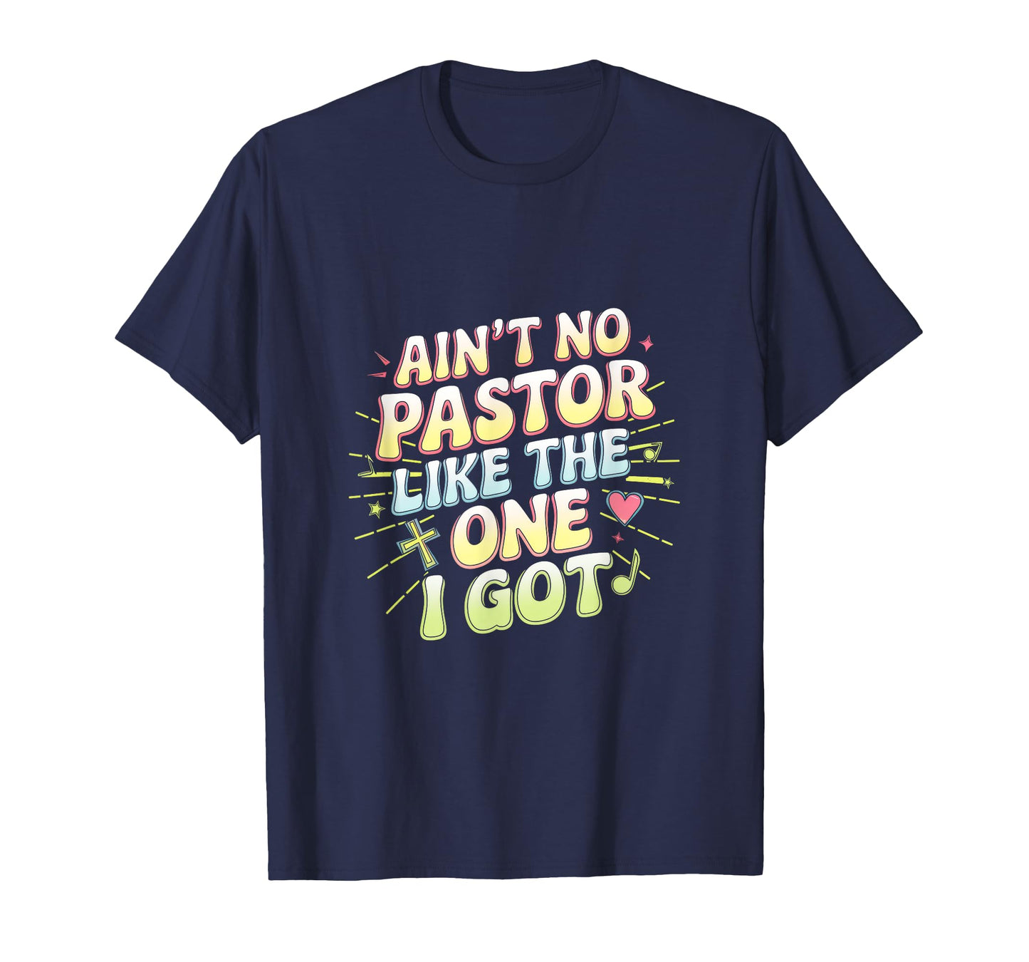 Ain't No Pastor Like The One I Got - The-one I Got T-Shirt