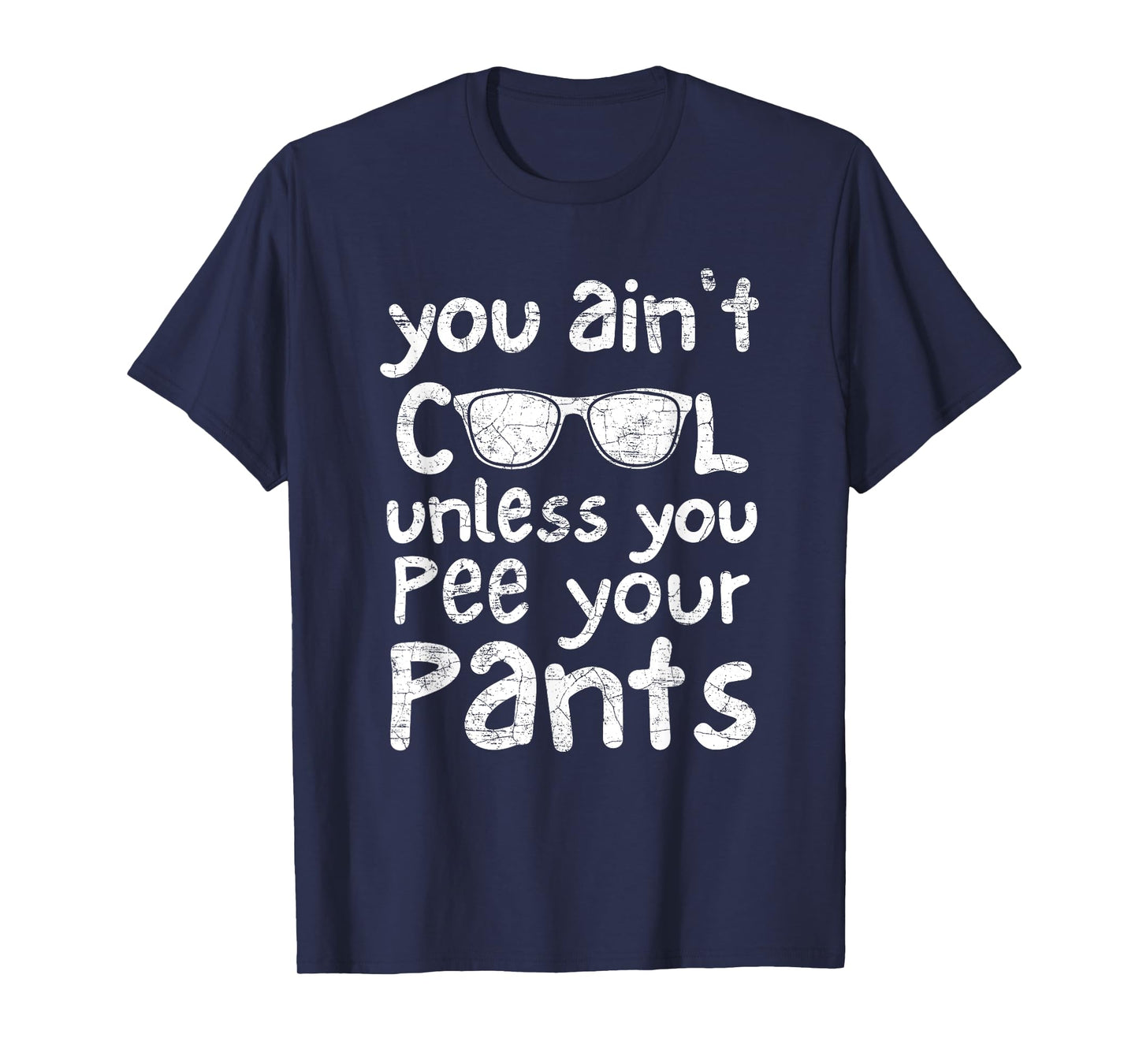 You Ain't Cool Unless You Pee Your Pants T-Shirt
