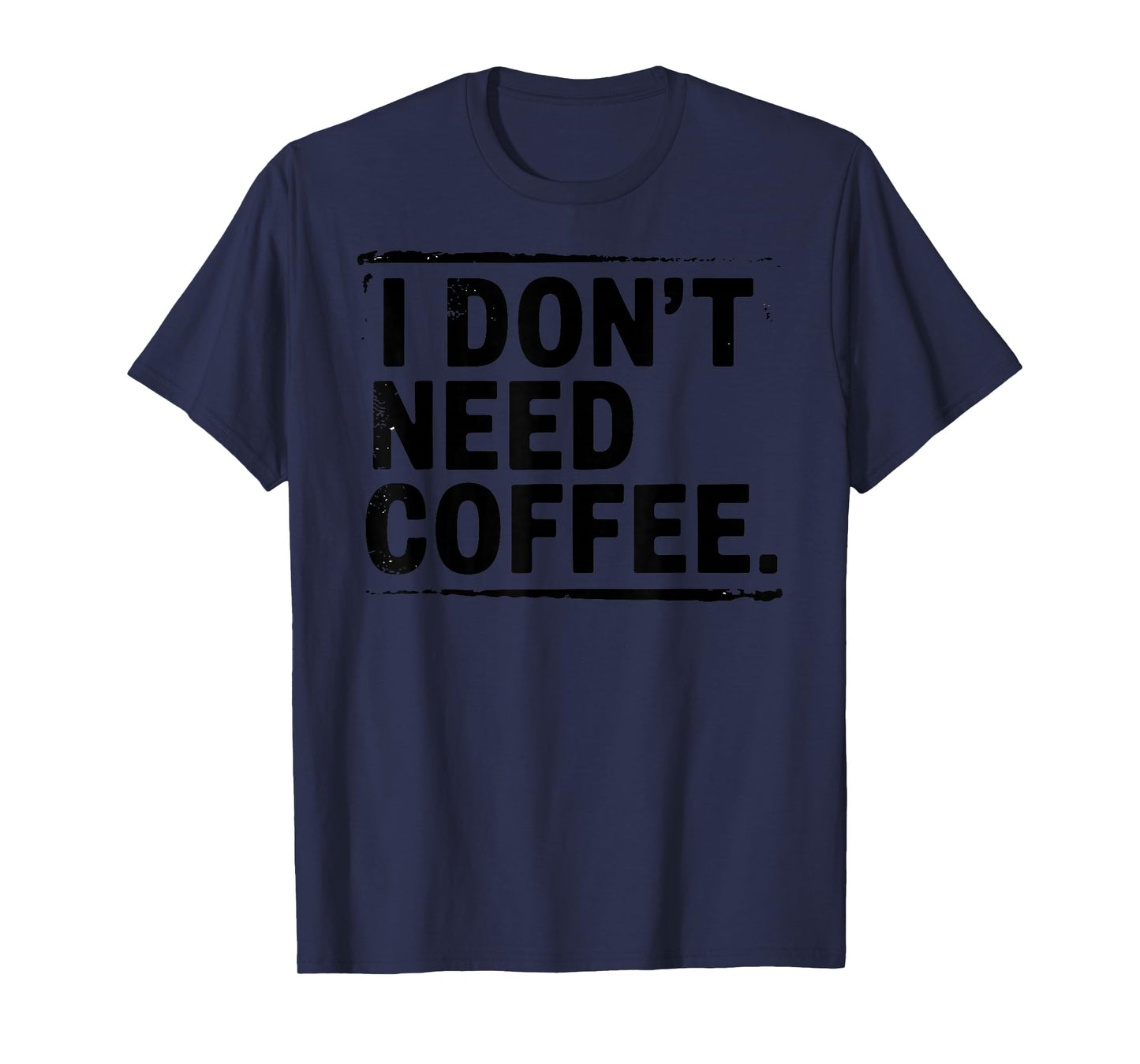 I Don't Need Coffee Sarcastic Humor Coffee Joke Funny T-Shirt