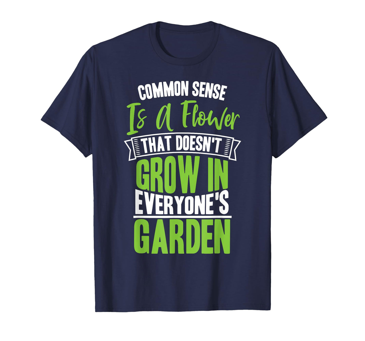 Common Sense A Flower That Doesn't Grow In Everyone's Garden T-Shirt