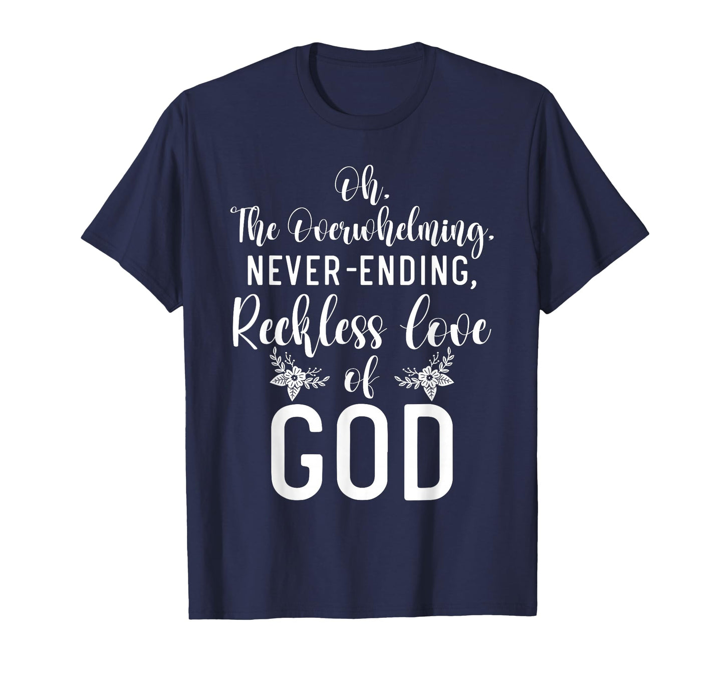 Oh The Overwhelming Never Ending Reckless Love Of God Bible T-Shirt