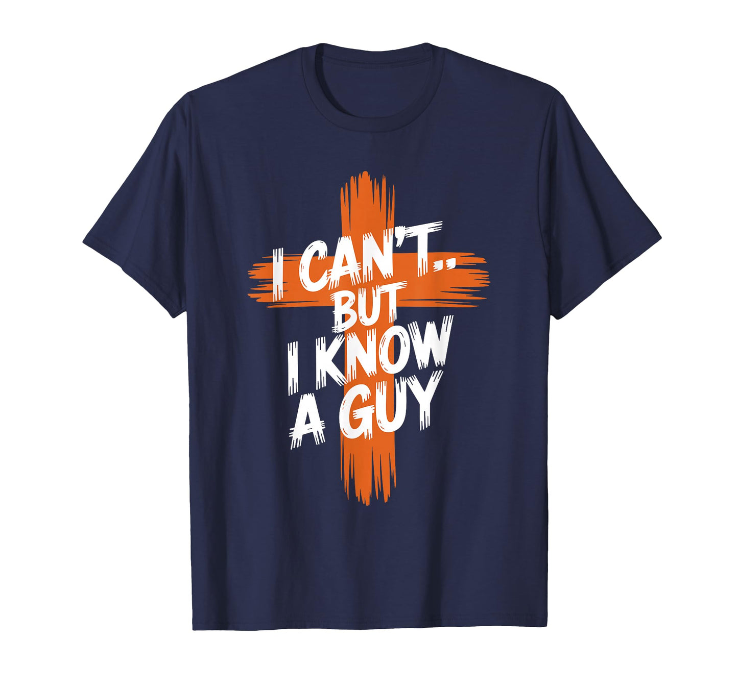 I Can't But I Know A Guy Religious Faith Christian Cross T-Shirt
