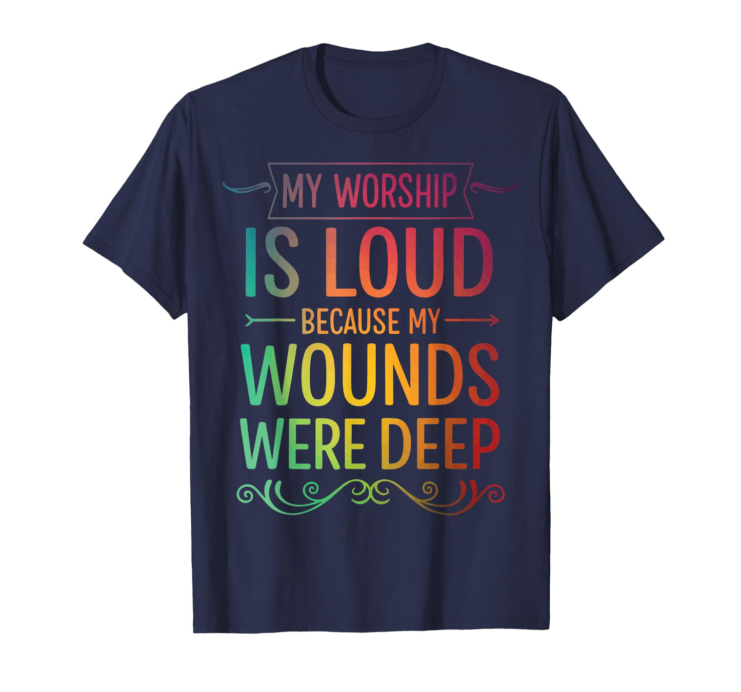 My Worship is Loud Because My Wounds were Deep T-Shirt