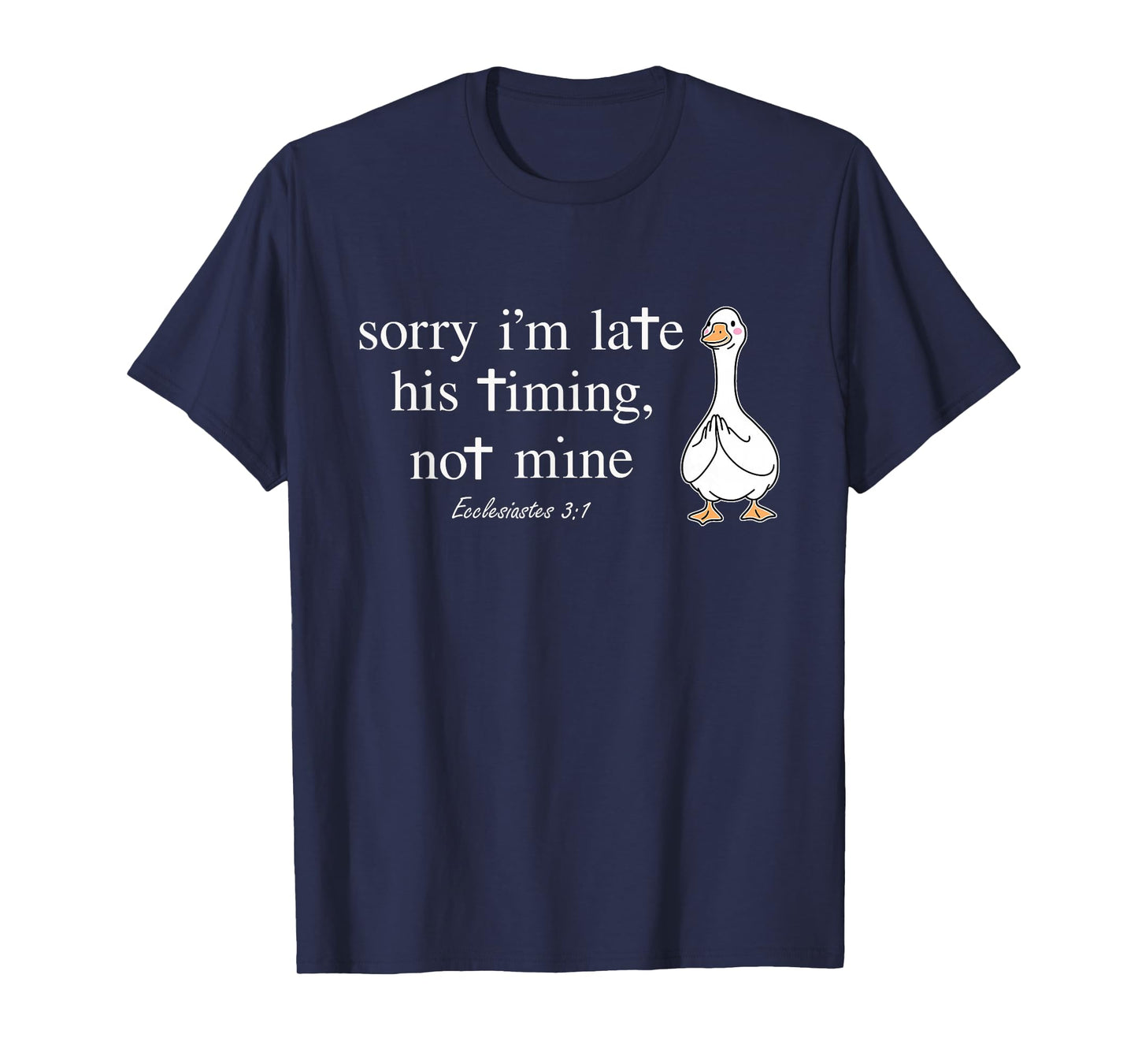 Sorry I'm Late his Timing not Mine Funny Christian Goose T-Shirt