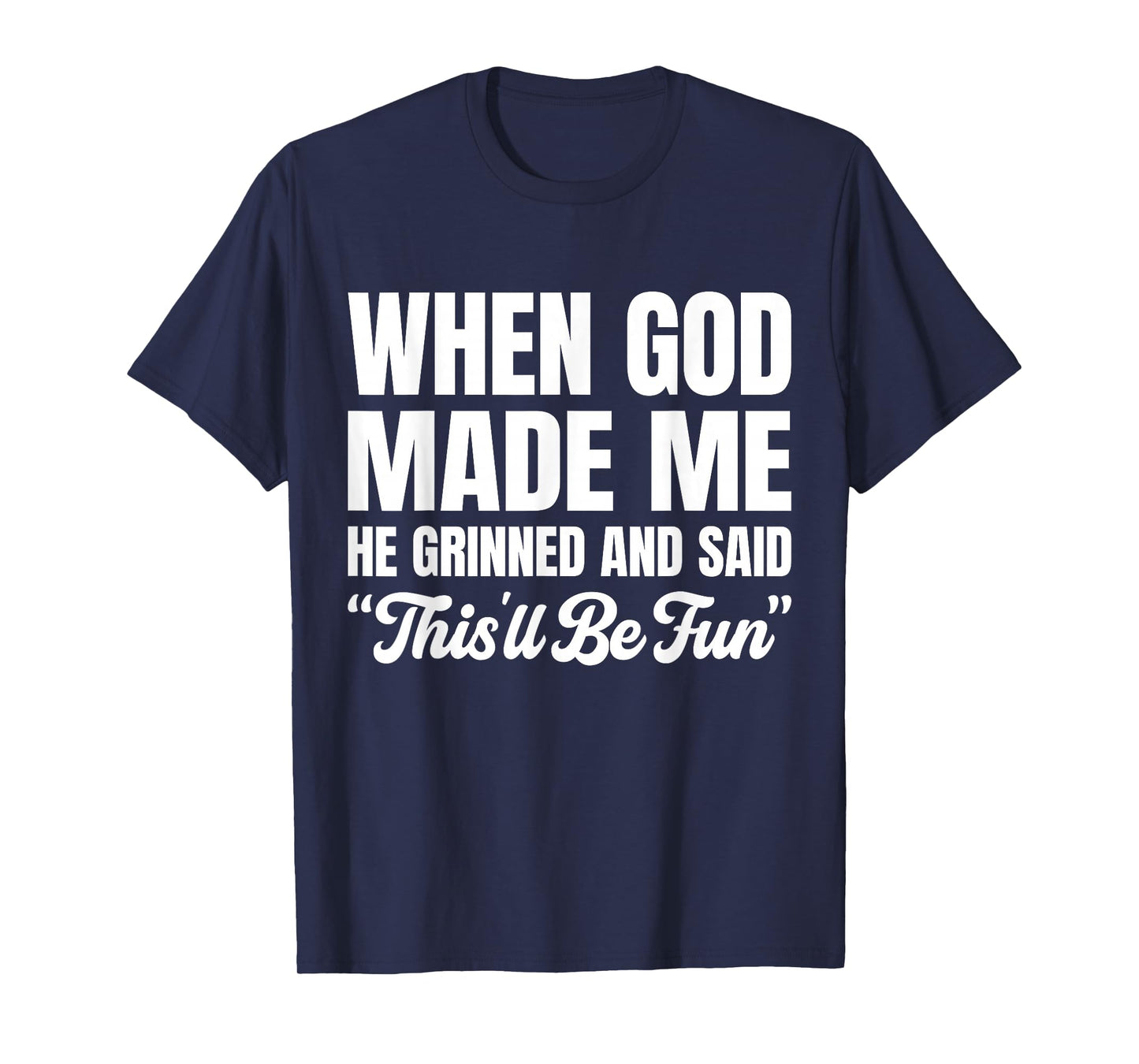 When God Made Me He Grinned and Said This'll Be Fun T-Shirt
