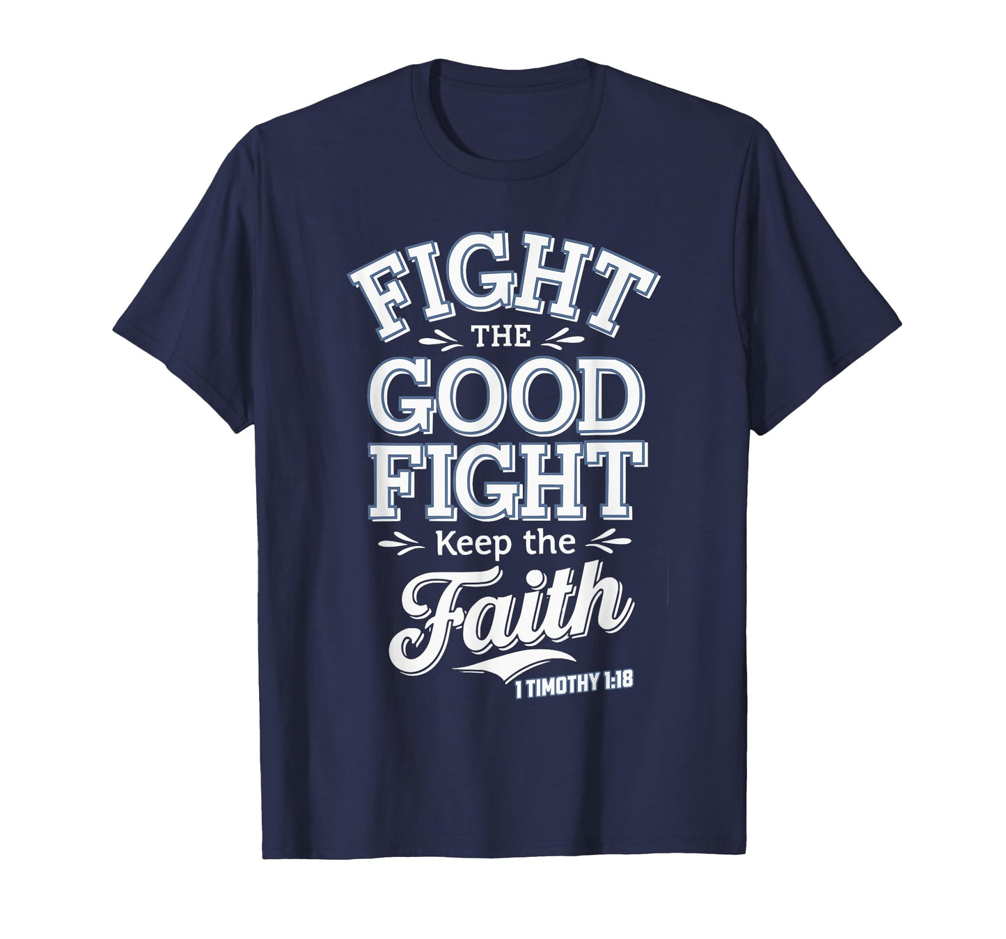 Fight the Good Fight, Keep the Faith 1 Timothy 1:18 T-Shirt