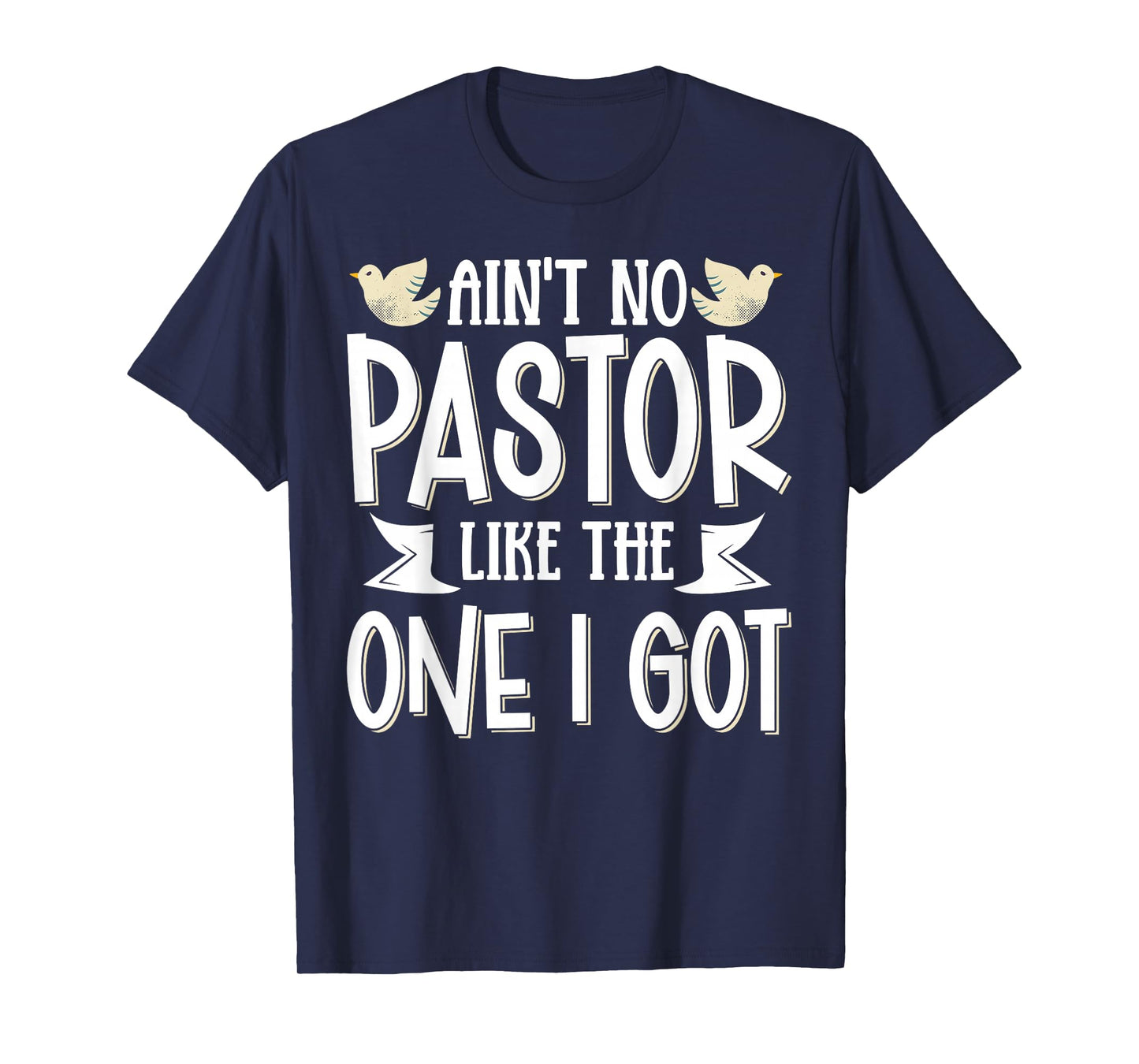 Ain't No Pastor Like The One I Got T-Shirt