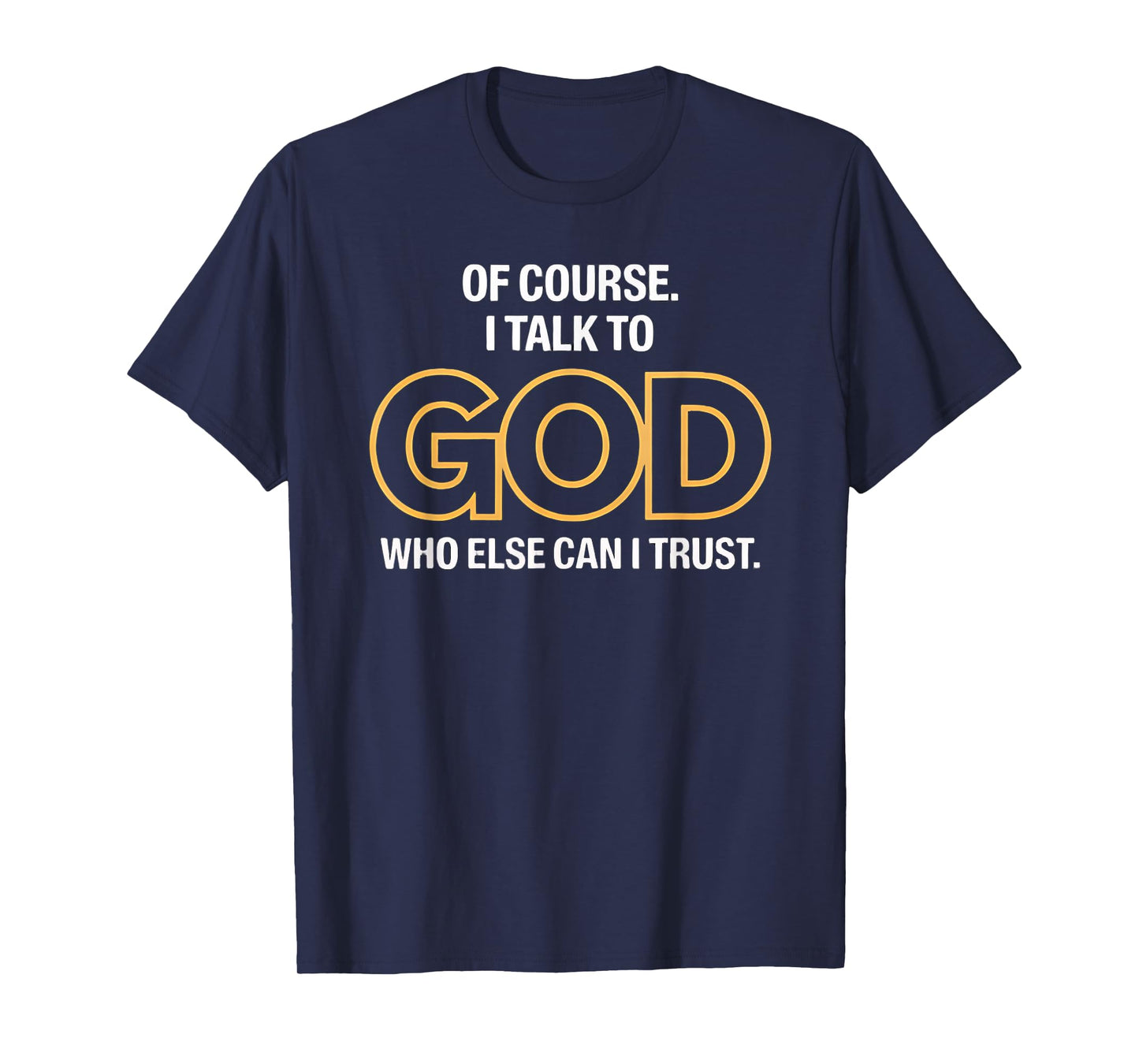 I Talk to God Only One I Trust T-Shirt