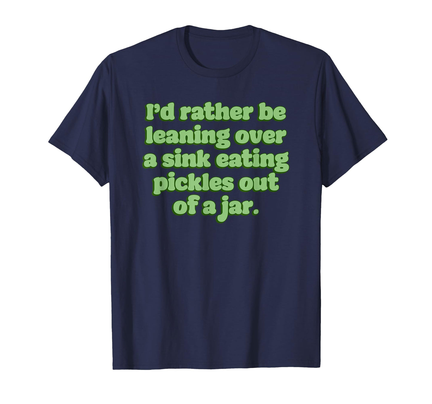 Id Rather Be Leaning Over A Sink Eating Pickles Out Of A Jar T-Shirt