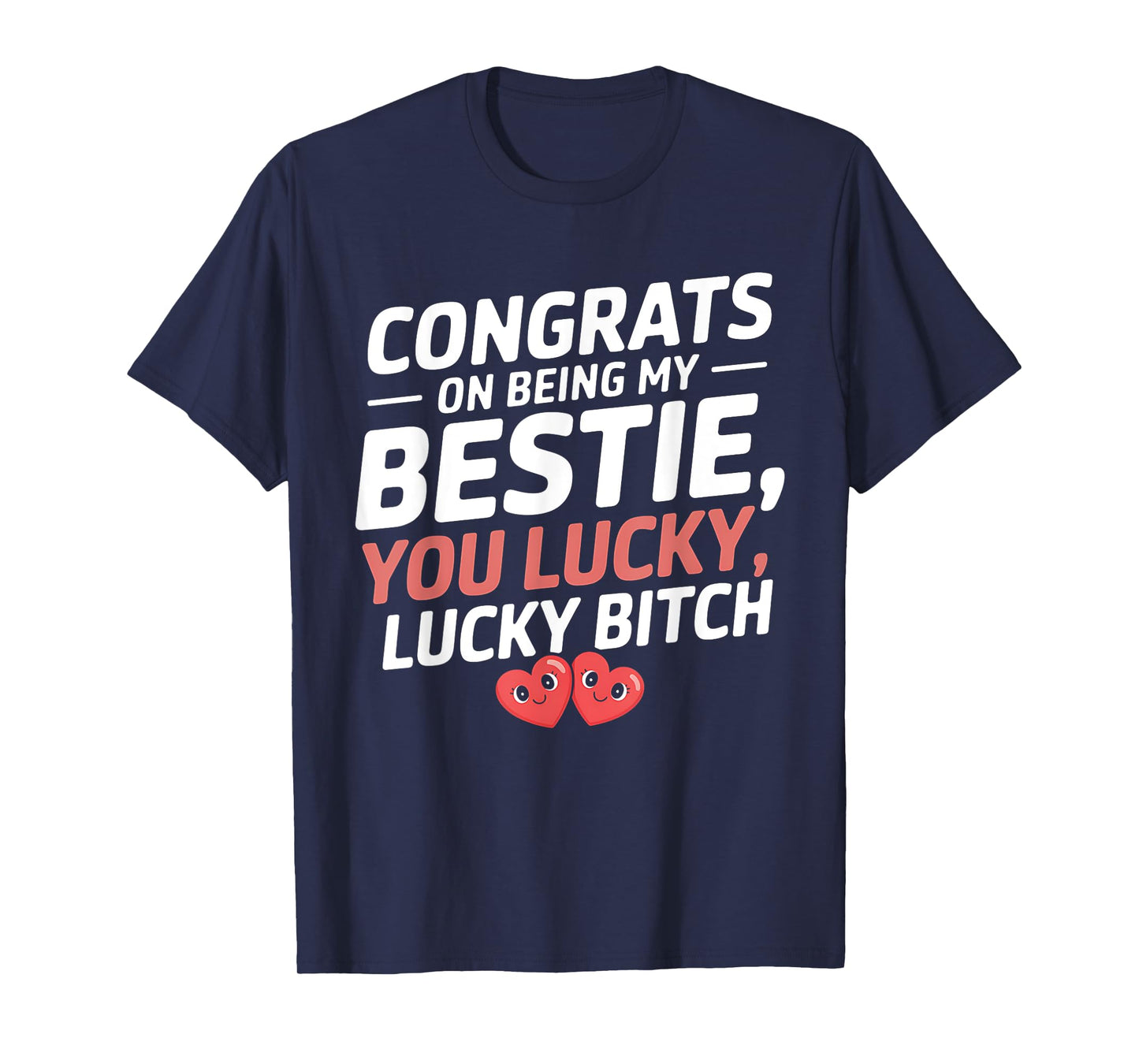 Congrats On Being My Bestie You Lucky Lucky Funny Quote T-Shirt