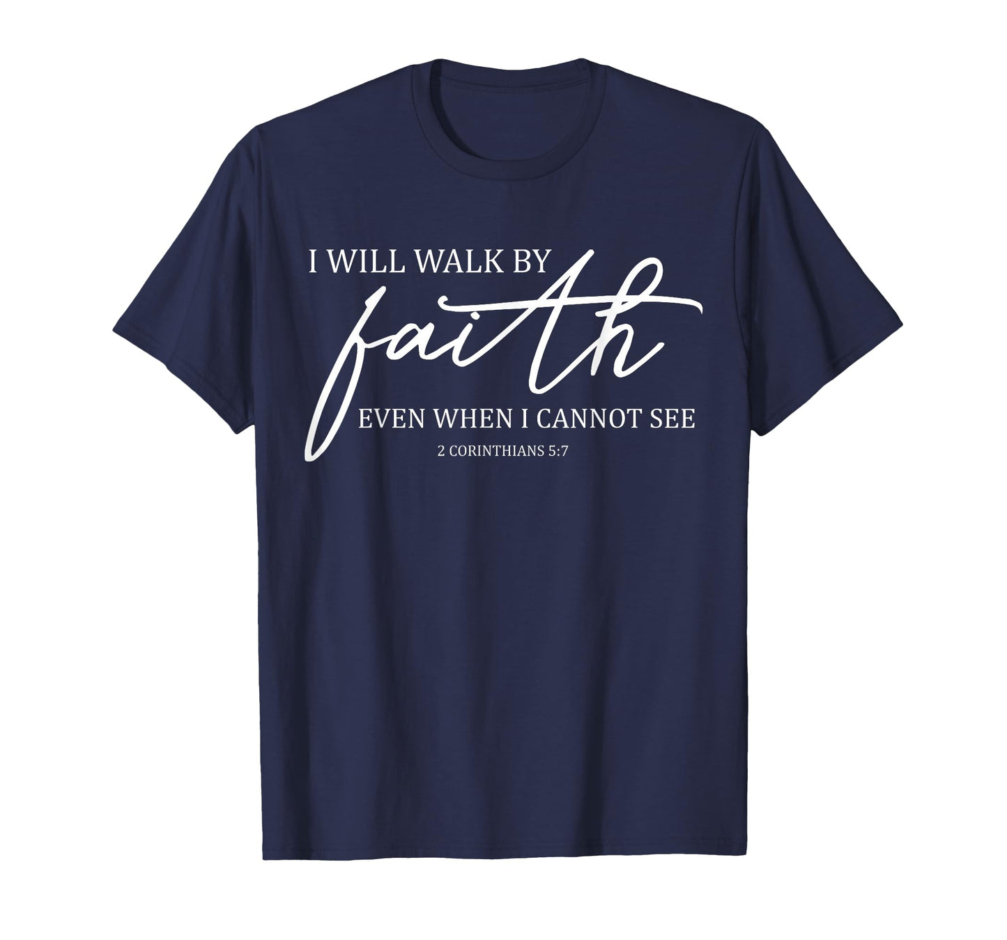 I Will Walk By Faith Even When I Cannot See Faith Christian T-Shirt