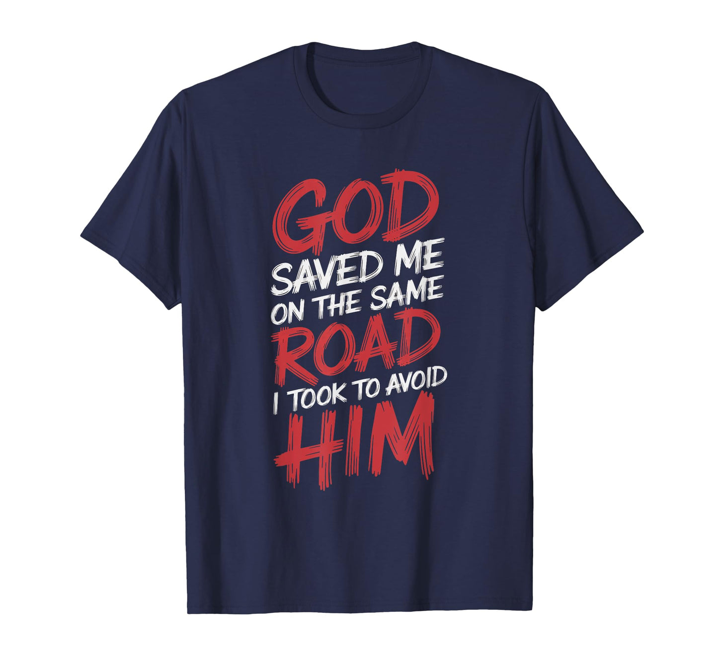 God Saved Me On The Same Road I Took To Avoid Him T-Shirt