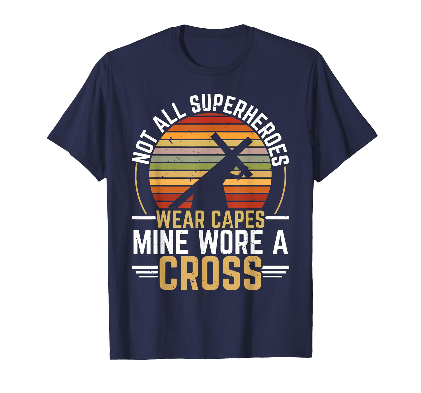 Not All Superheroes Wear Capes Mine Wore A Cross Christian T-Shirt