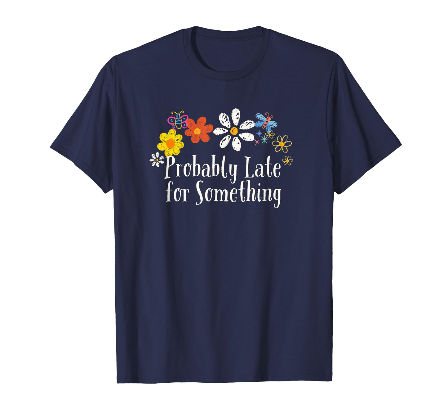 Funny Flowers Graphic Probably Late for Something Saying T-Shirt