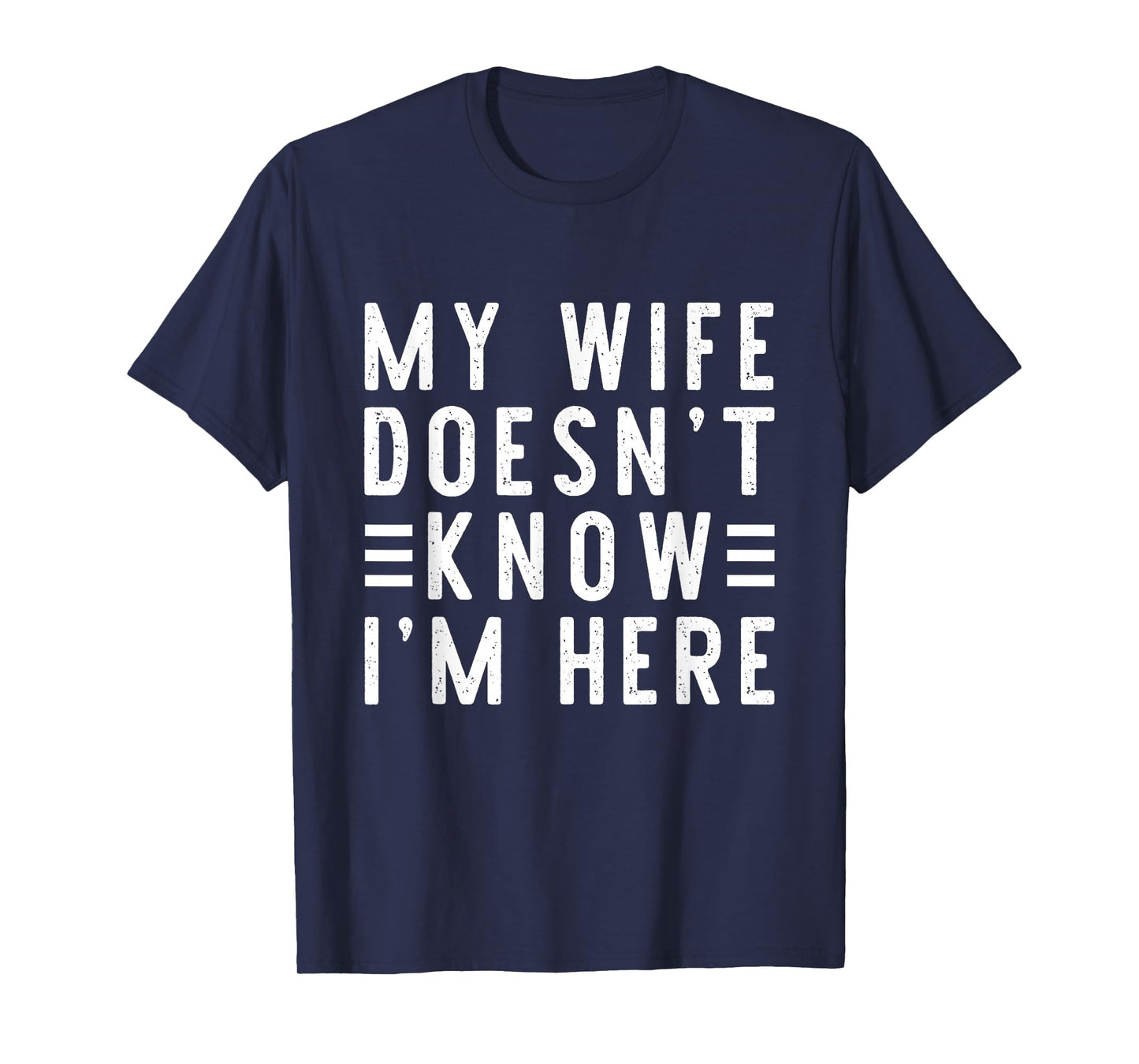 My Wife Doesn't Know I'm Here Funny Men's Humor T-Shirt