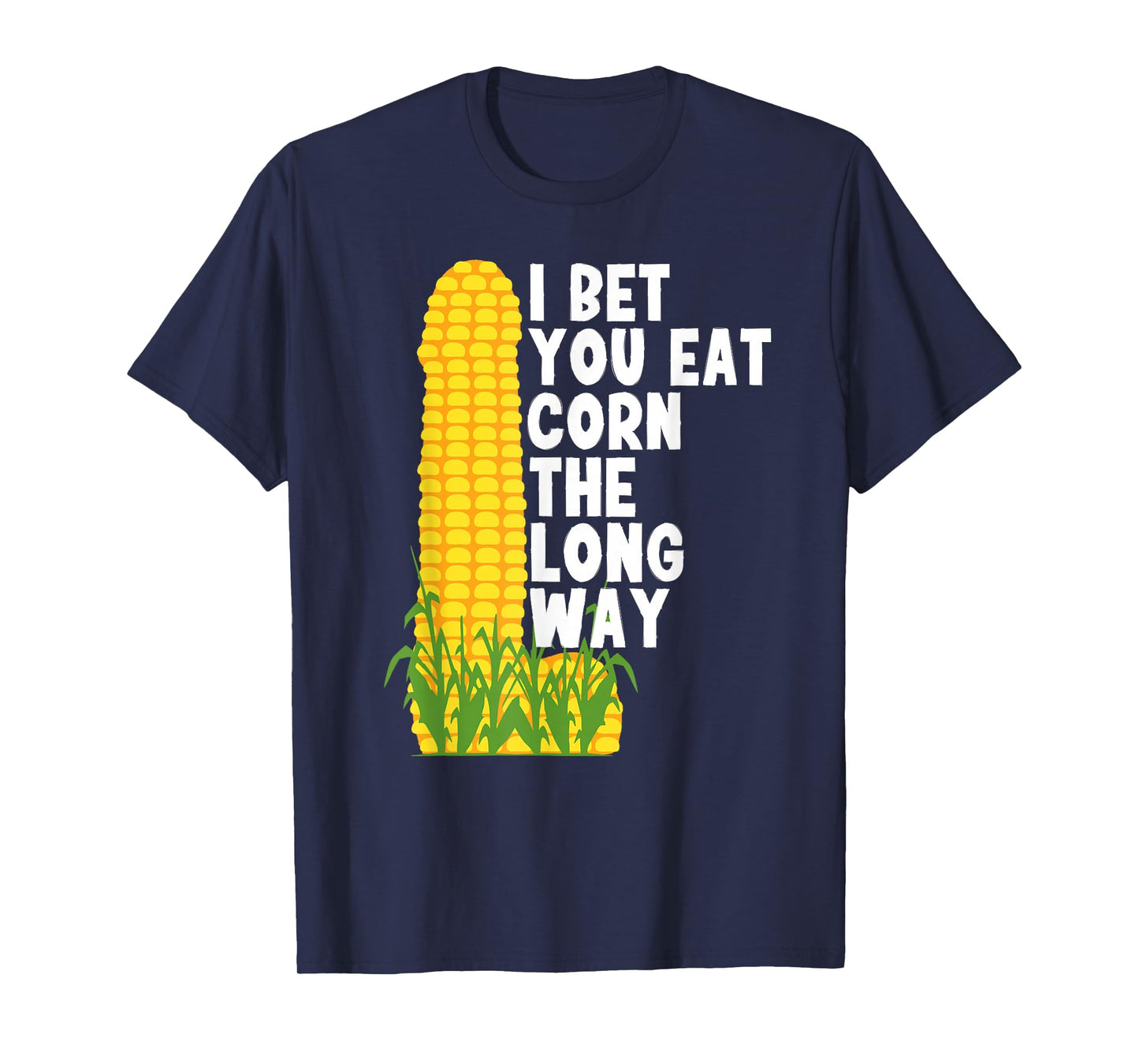 I bet you eat corn the long way Funny Embarrassing in party T-Shirt