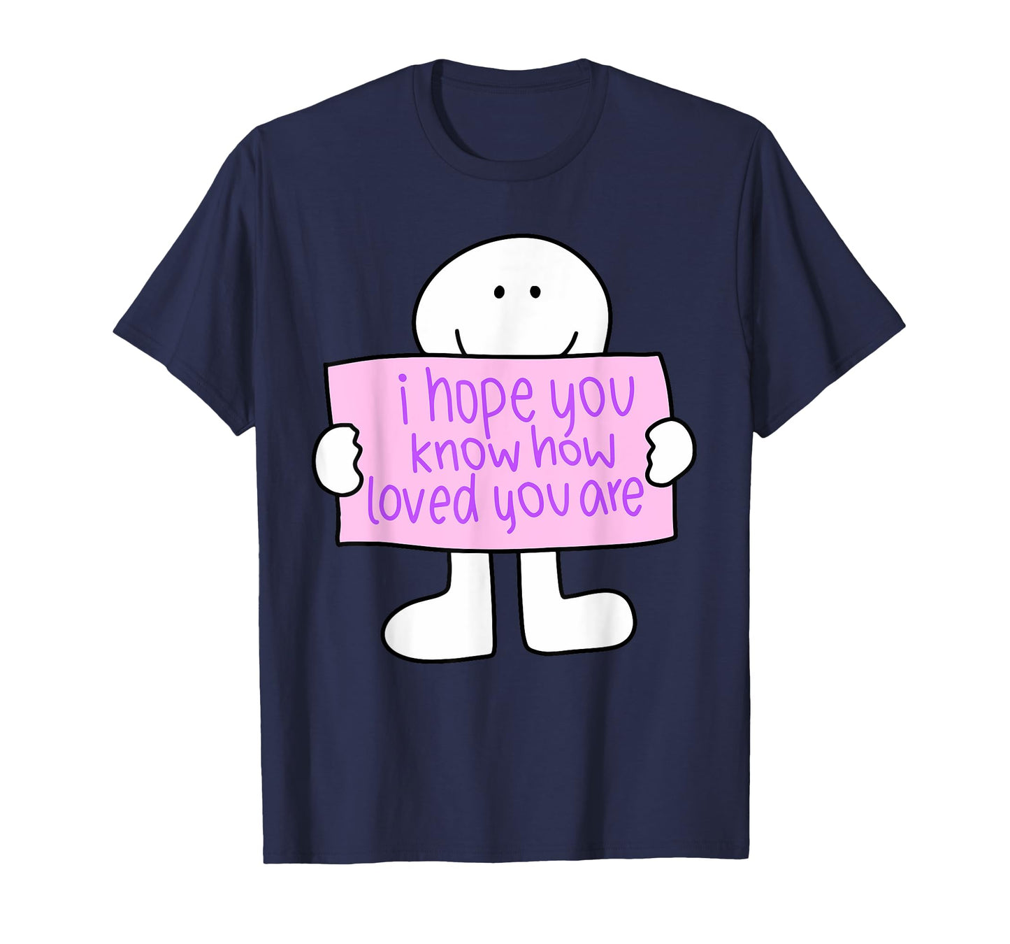 i hope you know how loved you are Funny design T-Shirt