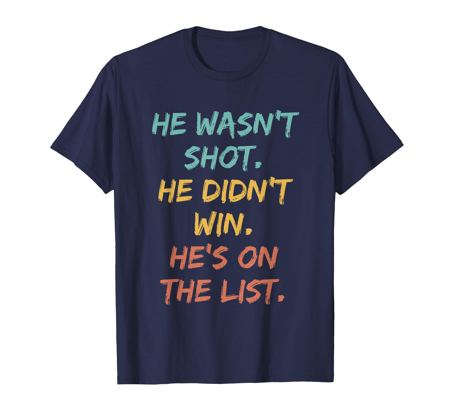He Wasn't Shot He Didn't Win He's On The List Funny Quote T-Shirt