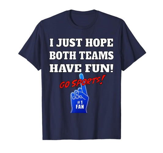 I Just hope both teams have fun - GO SPORTS T-Shirt