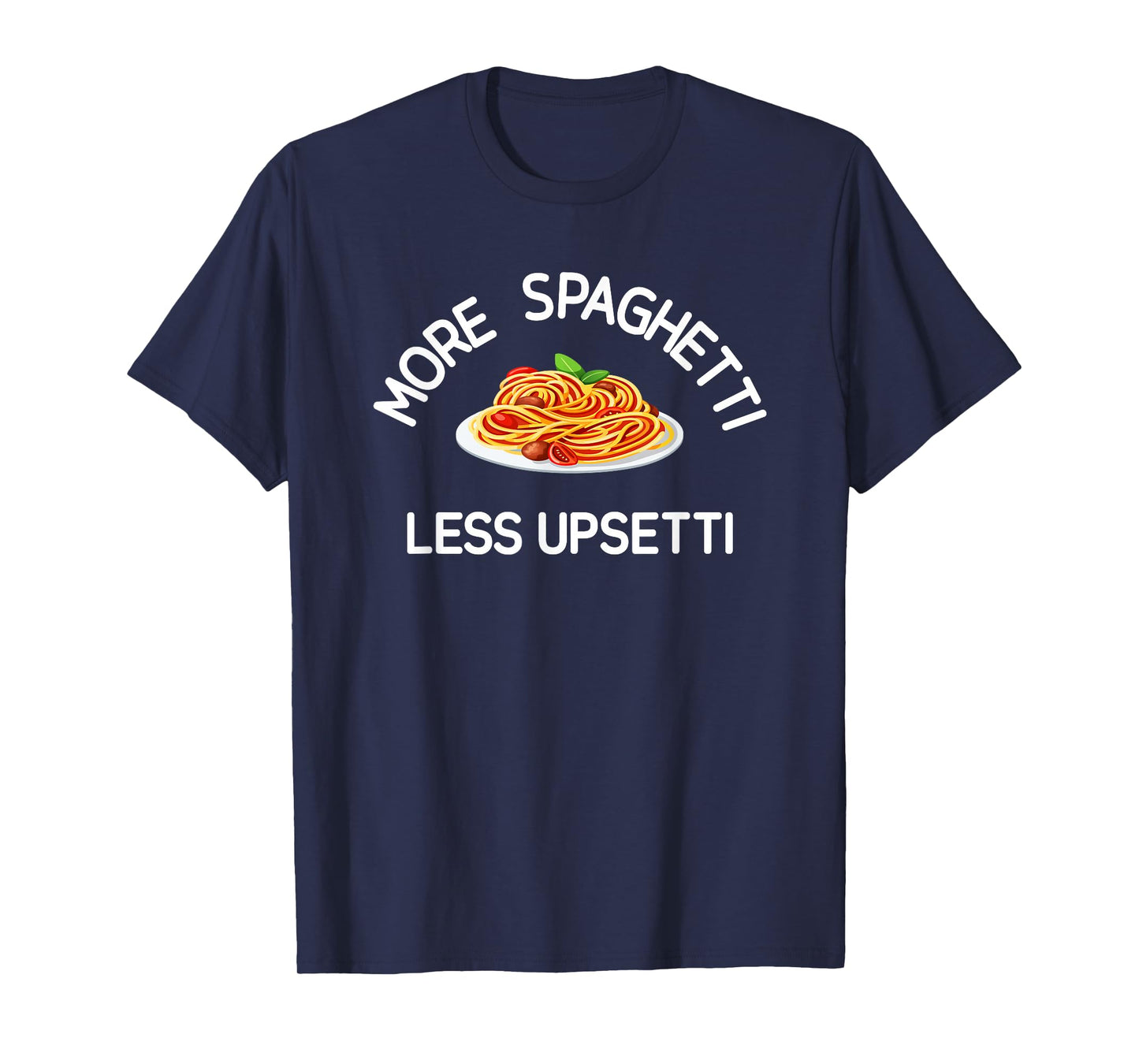 More Spaghetti Less Upsetti, Funny, Jokes, Sarcastic T-Shirt