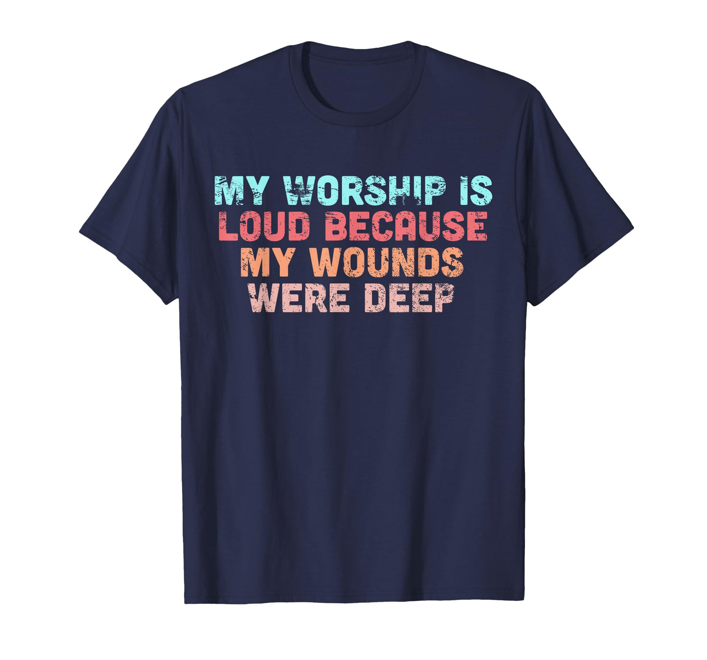 My Worship is Loud Because My Wounds were Deep T-Shirt