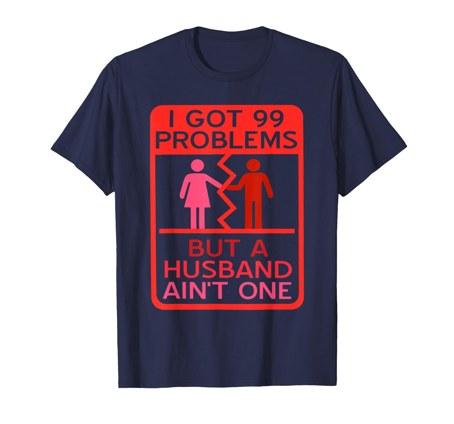 I Got 99 Problems But A Husband Ain't One Design T-Shirt