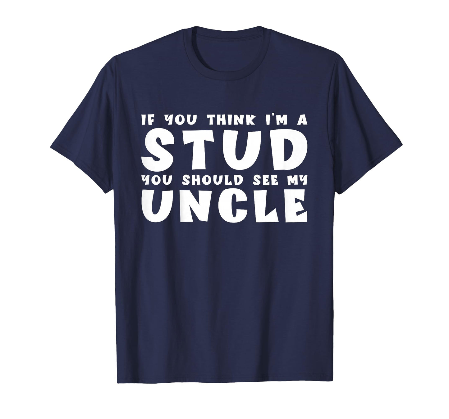 If You Think I'm A Stud You Should See My Uncle Funny Quote T-Shirt