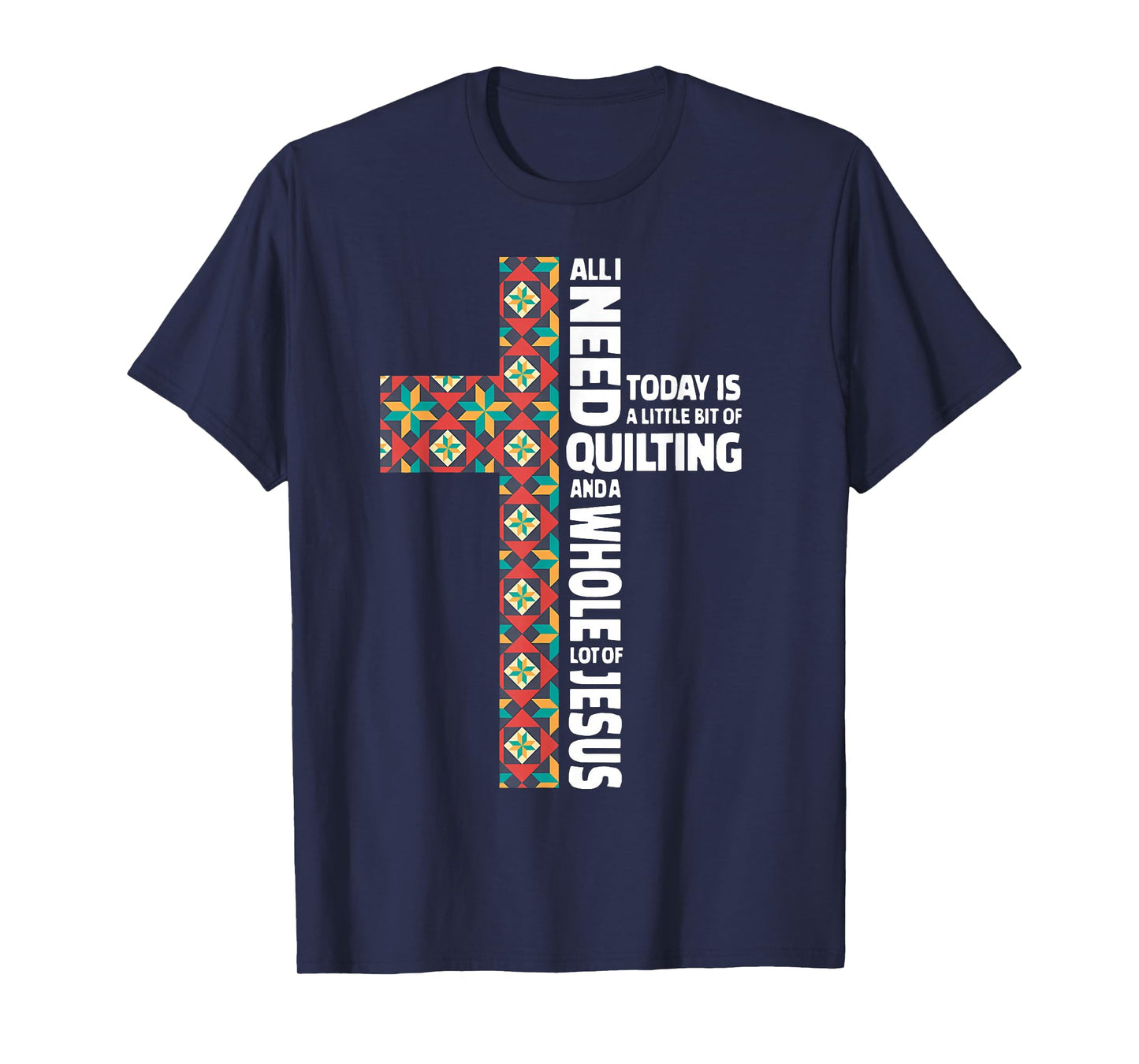 All I Need Today is Quilting & Jesus Patchwork Cross T-Shirt
