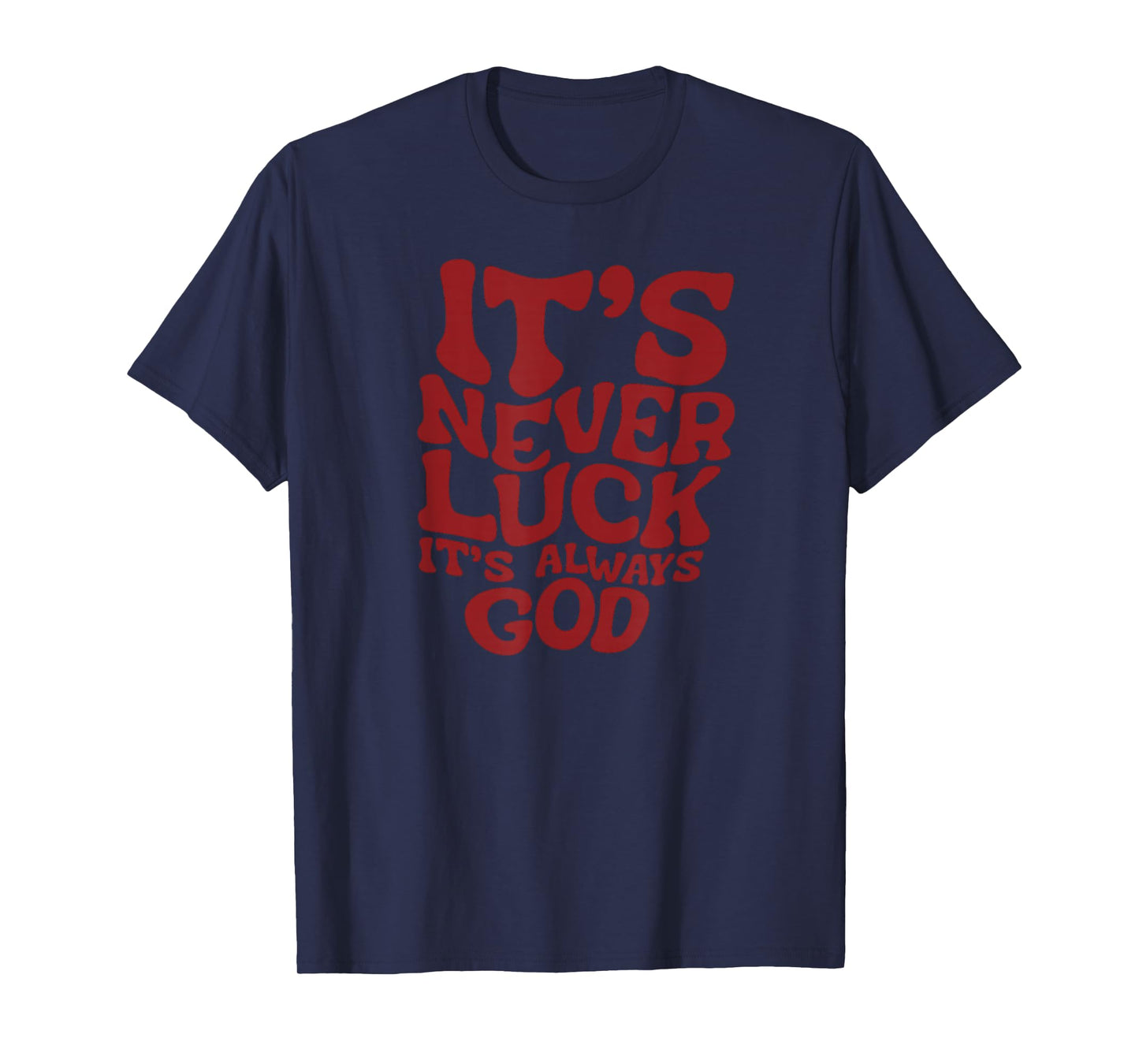 It’s Never Luck It’s Always God Christian Faith T-Shirt T-Shirt