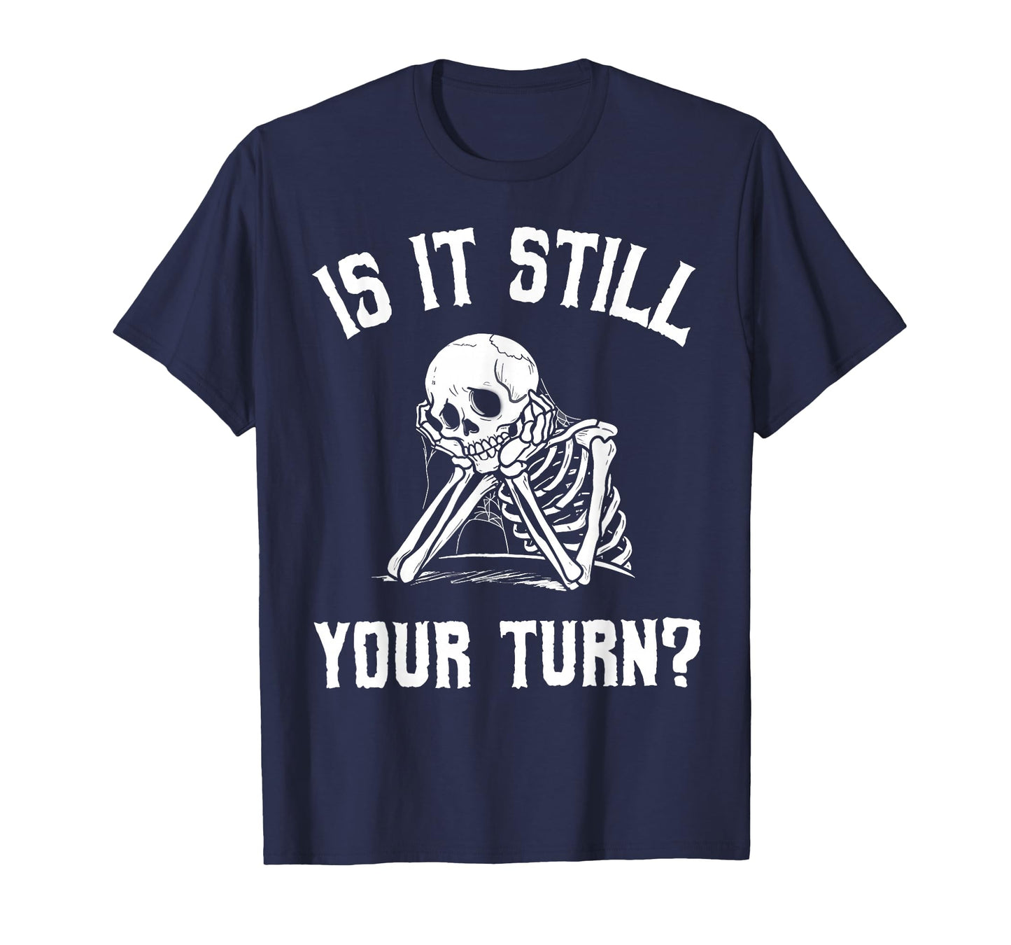 Is It Still Your Turn Funny Skeleton Waiting Quote T-Shirt