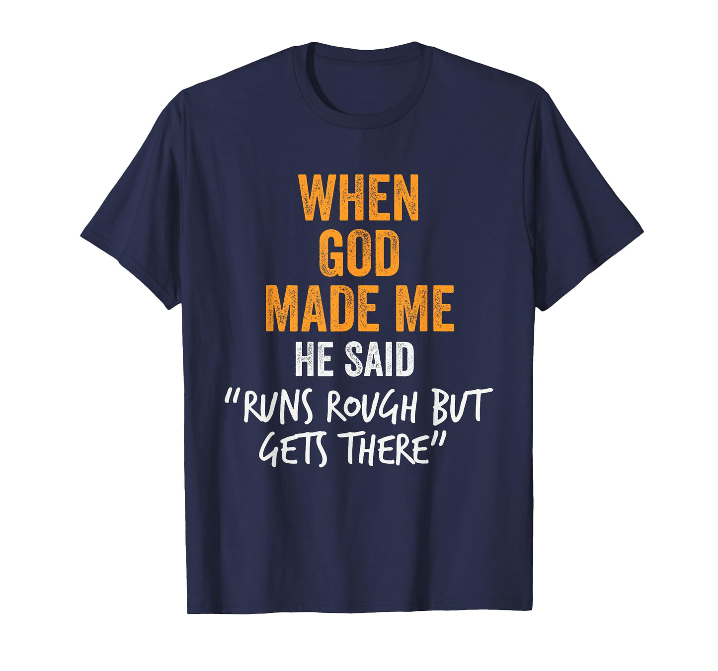 When God Made Me He Said Runs Rough But Gets There Funny T-Shirt