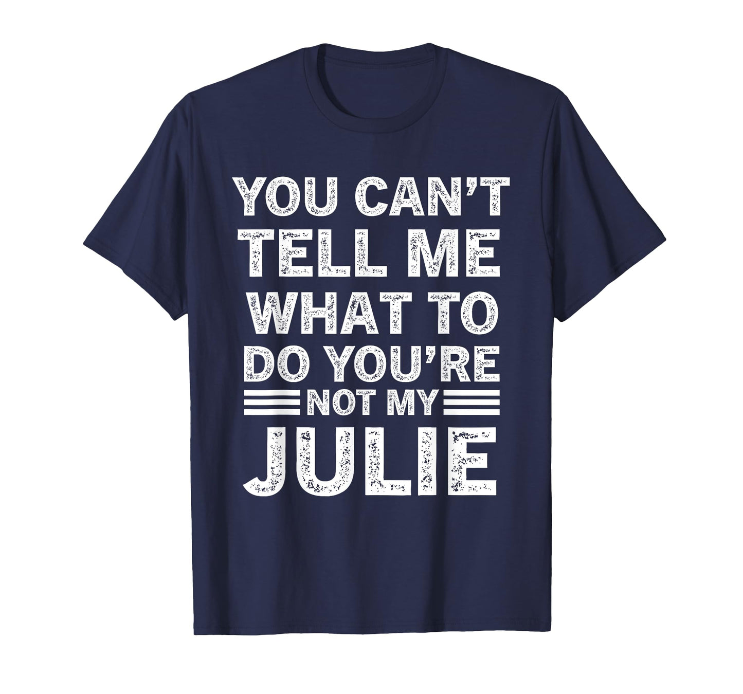 You Can't Tell Me What to Do You are Not My Julie T-Shirt