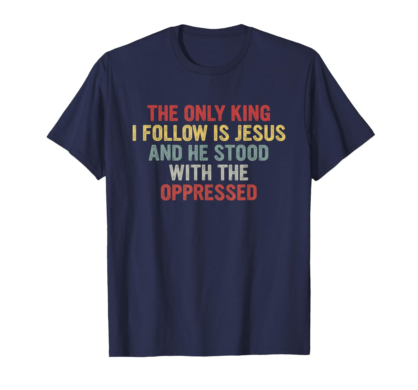 The Only King I Follow is Jesus He Stood with The Oppressed T-Shirt