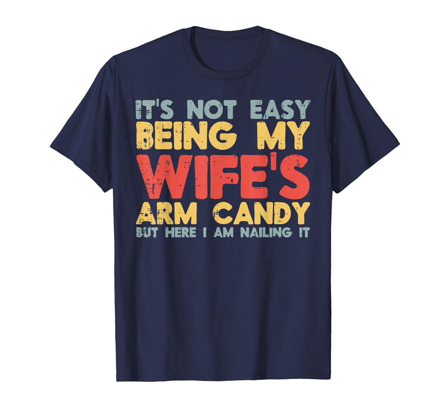 Not Easy Being My Wifes Arm Candy Funny Saying Husband Men T-Shirt