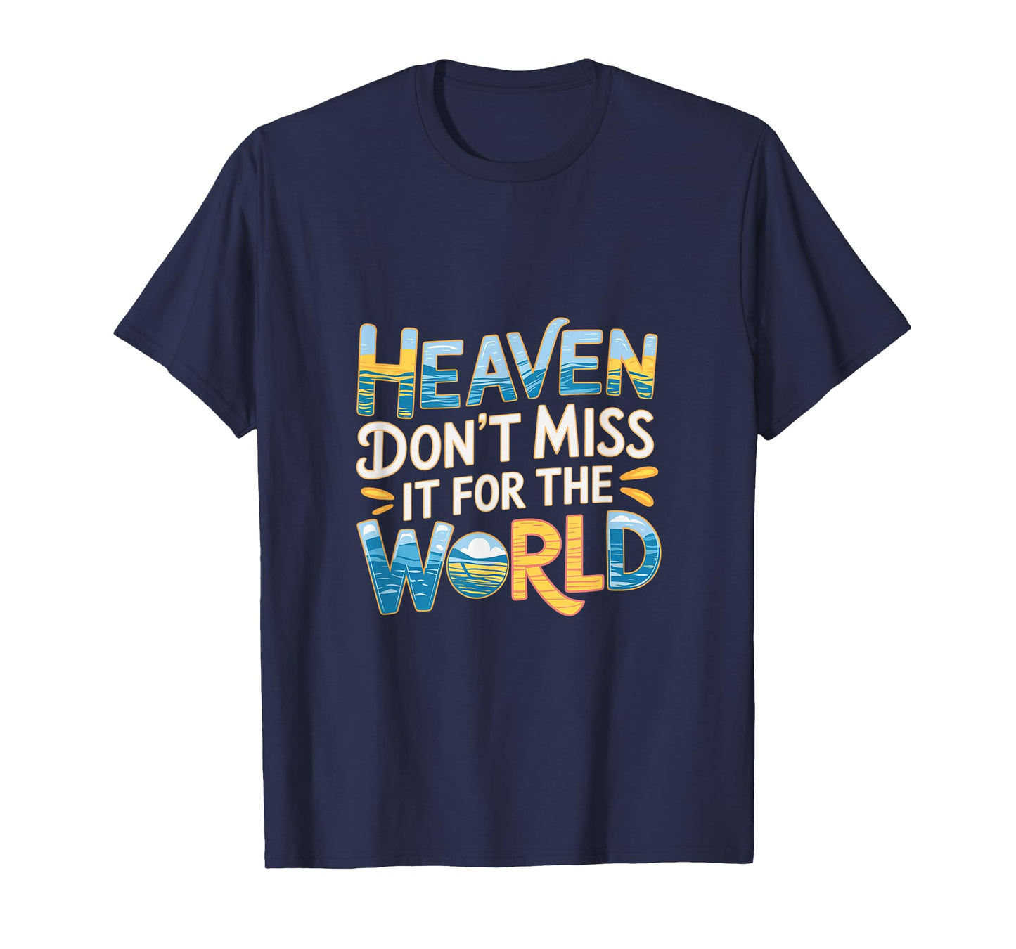 Heaven Don't Miss It For The World Faith Christian |-- T-Shirt