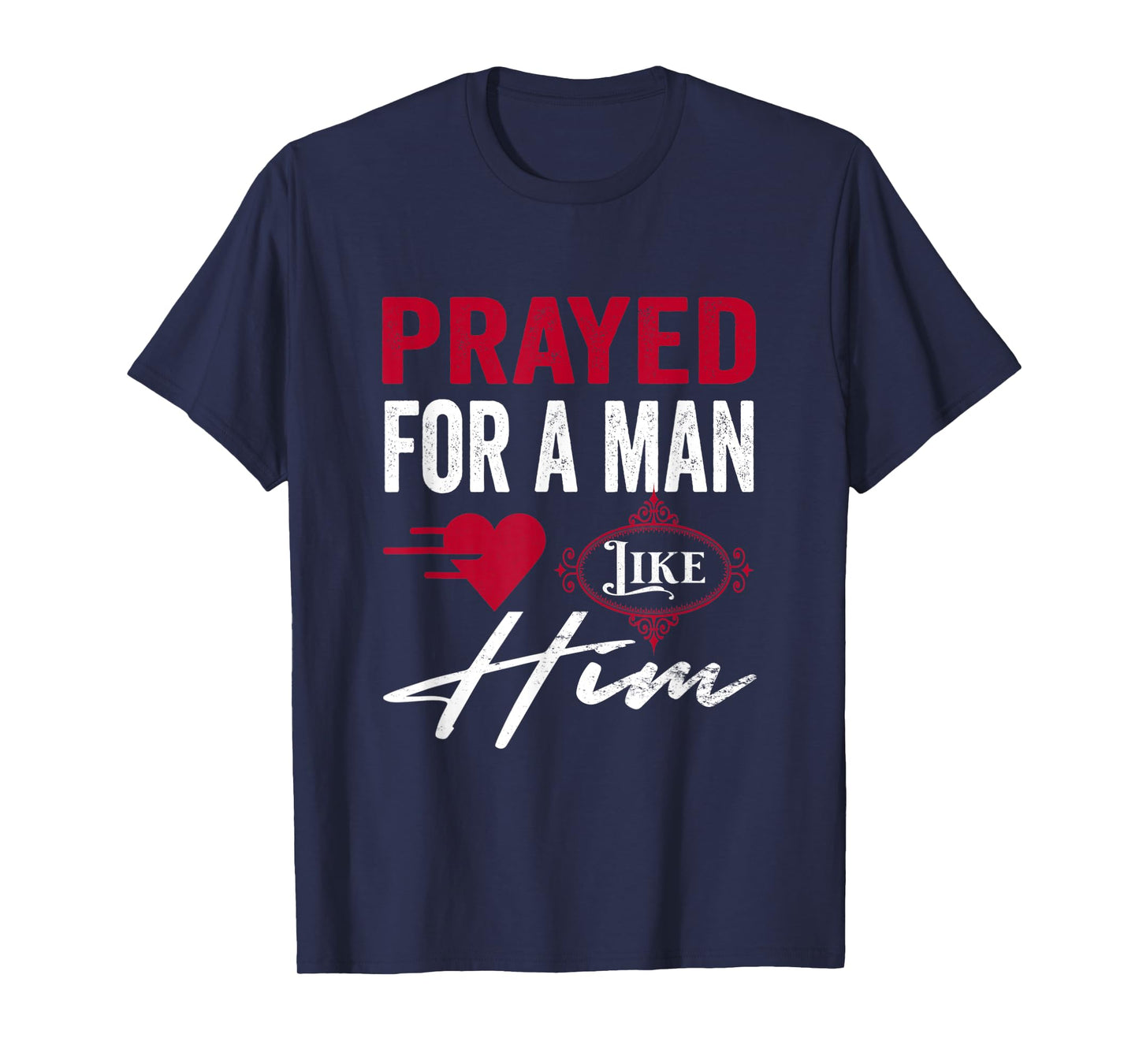 Prayed For A Man Like Him - I'm Him Christian T-Shirt