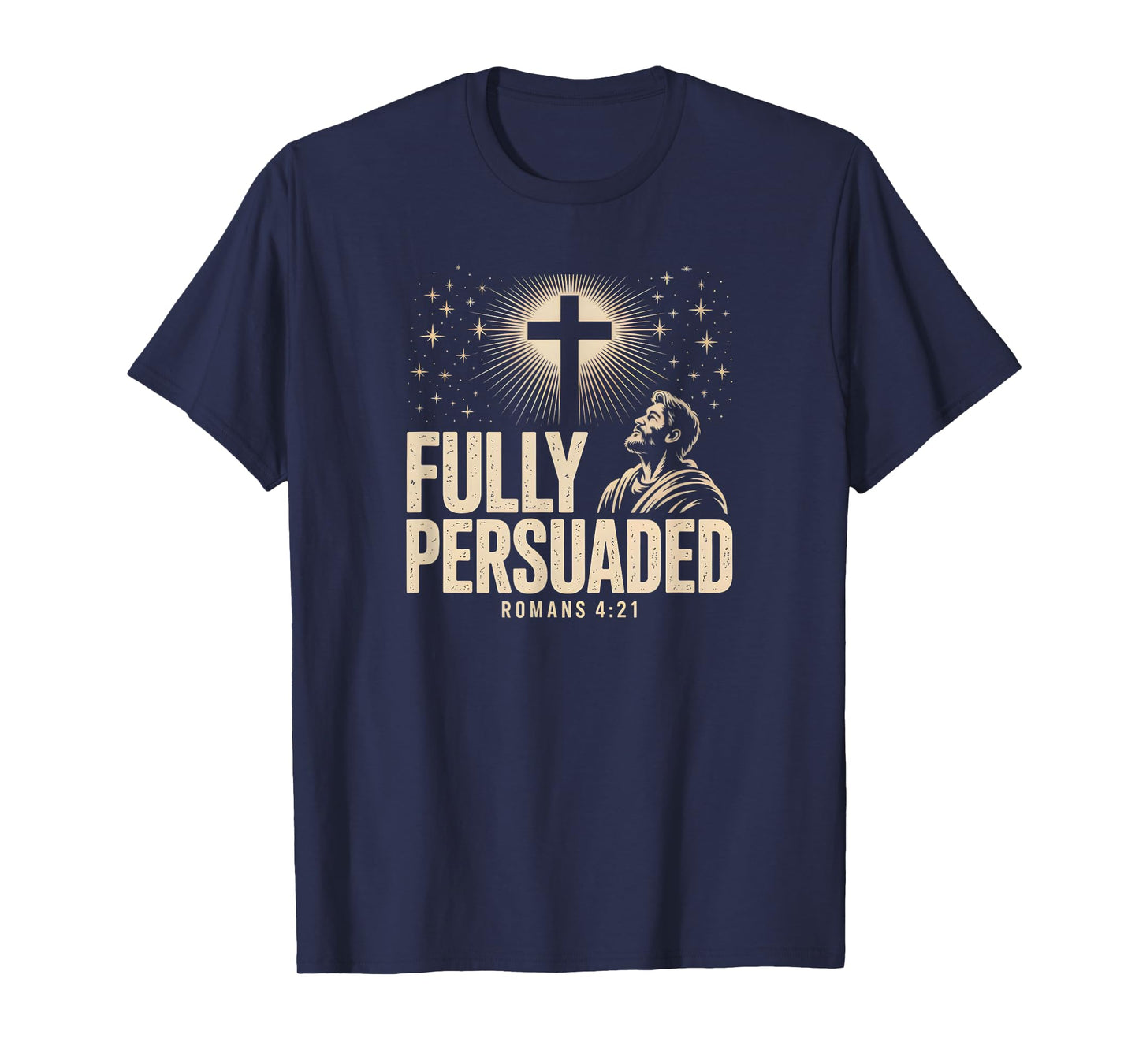 Fully Persuaded Romans 4:21 Christian Faith Cross Verse T-Shirt