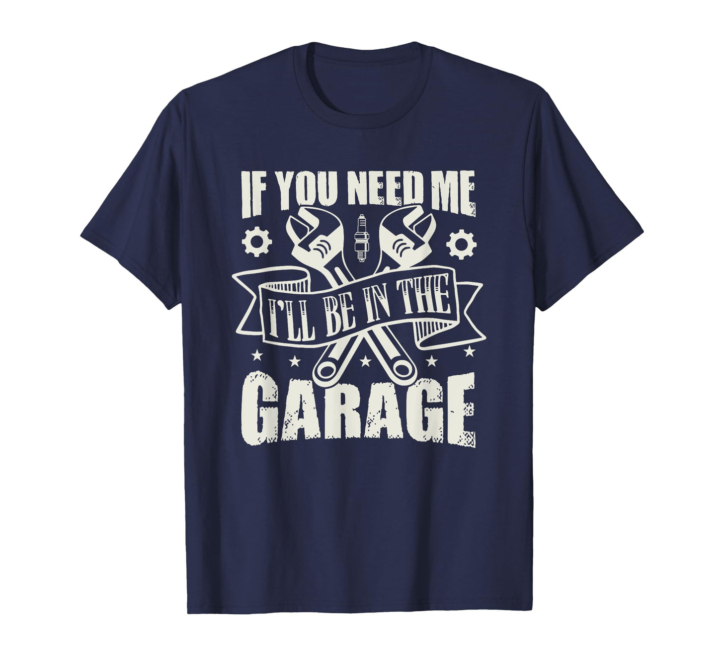 If You Need Me I'll Be In The Garage T-Shirt